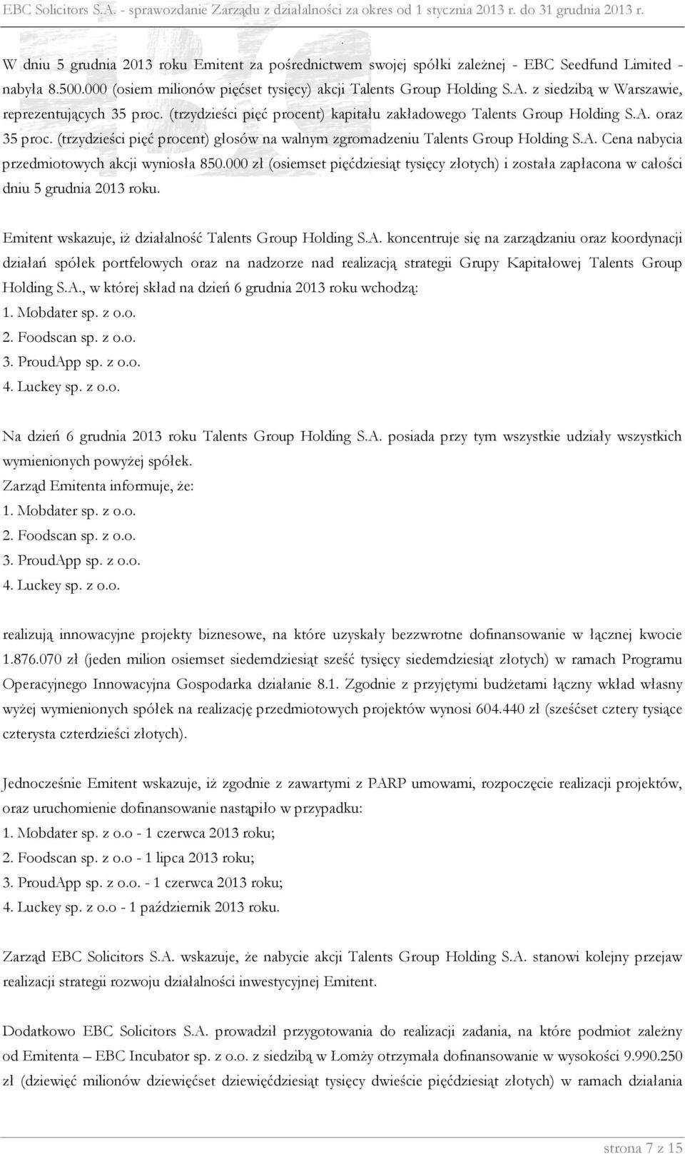 Holding SA oraz 35 proc (trzydzieści pięć procent) głosów na walnym zgromadzeniu Talents Group Holding SA Cena nabycia przedmiotowych akcji wyniosła 850000 zł (osiemset pięćdziesiąt tysięcy złotych)