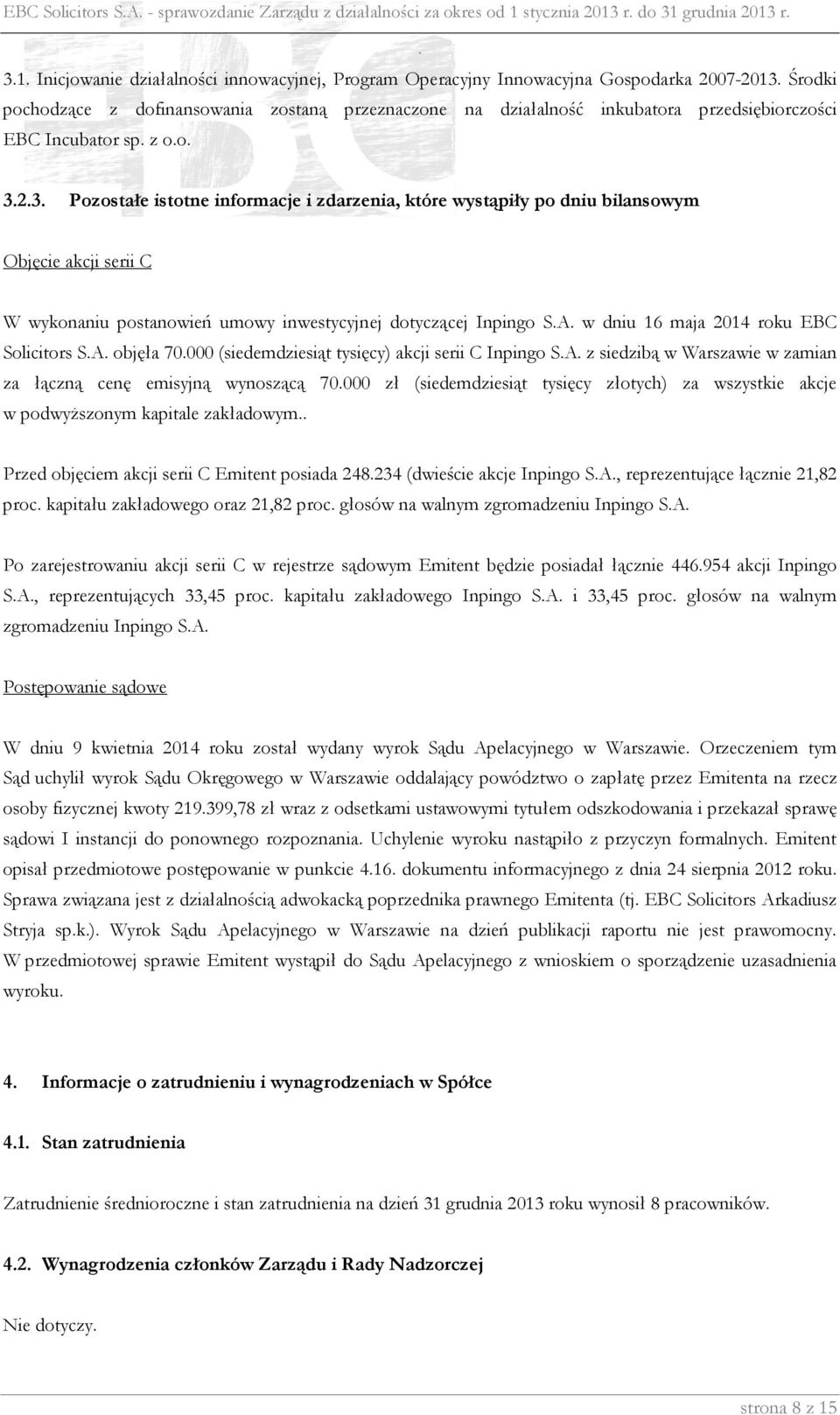 dniu bilansowym Objęcie akcji serii C W wykonaniu postanowień umowy inwestycyjnej dotyczącej Inpingo SA w dniu 16 maja 2014 roku EBC Solicitors SA objęła 70000 (siedemdziesiąt tysięcy) akcji serii C