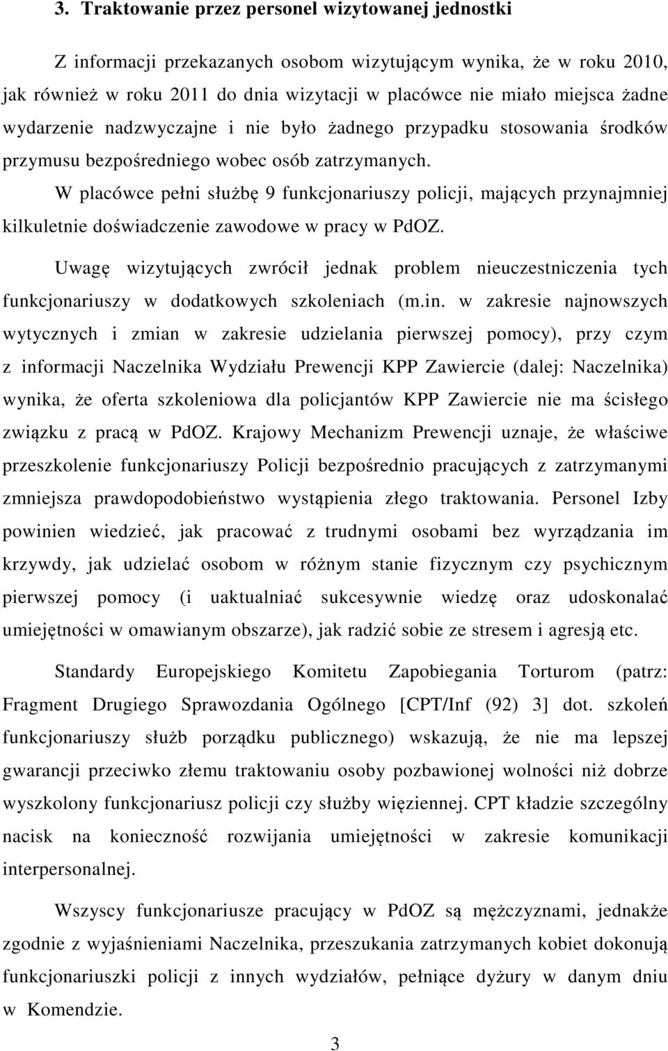 W placówce pełni służbę 9 funkcjonariuszy policji, mających przynajmniej kilkuletnie doświadczenie zawodowe w pracy w PdOZ.