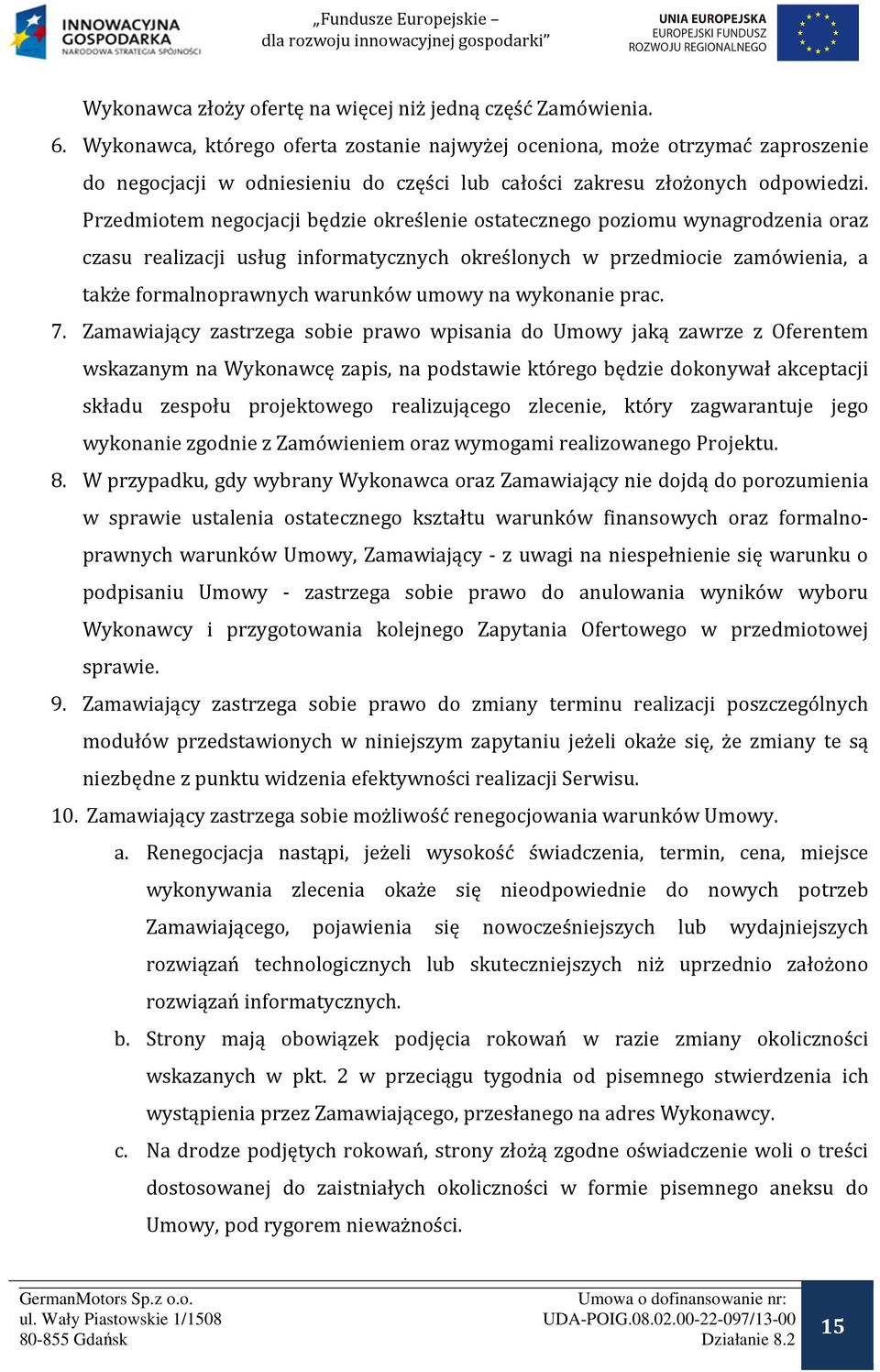 Przedmiotem negocjacji będzie określenie ostatecznego poziomu wynagrodzenia oraz czasu realizacji usług informatycznych określonych w przedmiocie zamówienia, a także formalnoprawnych warunków umowy