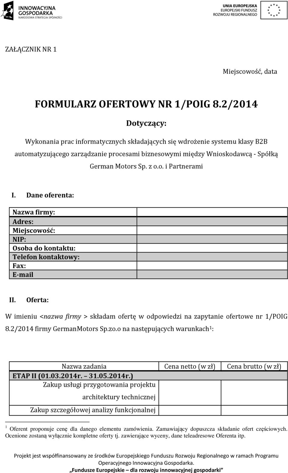 Dane oferenta: Nazwa firmy: Adres: Miejscowość: NIP: Osoba do kontaktu: Telefon kontaktowy: Fax: E-mail II.