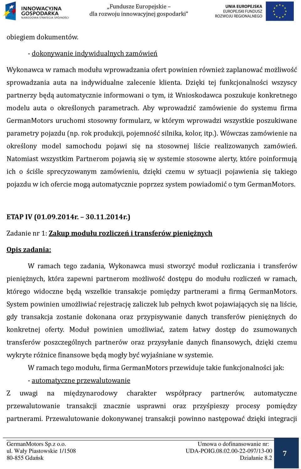 Aby wprowadzic zamo wienie do systemu firma GermanMotors uruchomi stosowny formularz, w kto rym wprowadzi wszystkie poszukiwane parametry pojazdu (np. rok produkcji, pojemnos c silnika, kolor, itp.).