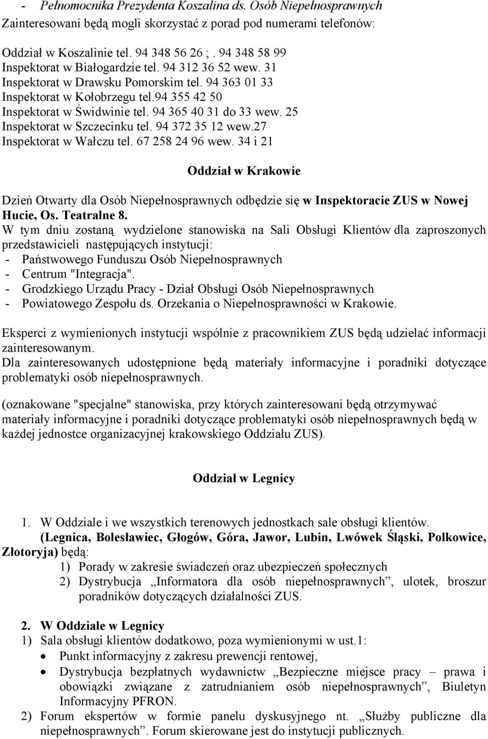 94 365 40 31 do 33 wew. 25 Inspektorat w Szczecinku tel. 94 372 35 12 wew.27 Inspektorat w Wałczu tel. 67 258 24 96 wew.