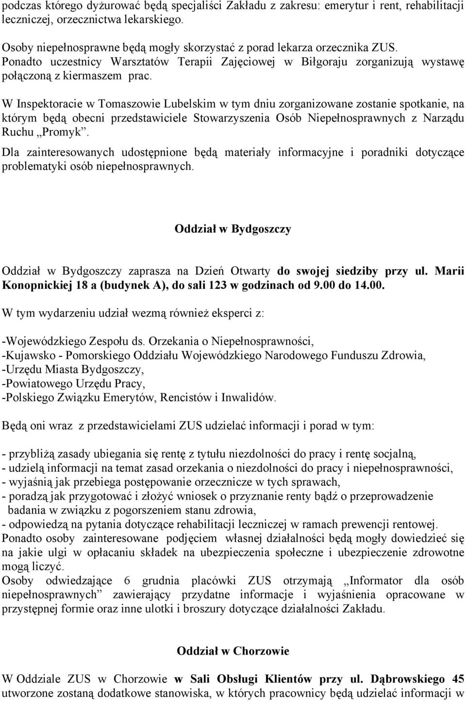 W Inspektoracie w Tomaszowie Lubelskim w tym dniu zorganizowane zostanie spotkanie, na którym będą obecni przedstawiciele Stowarzyszenia Osób Niepełnosprawnych z Narządu Ruchu Promyk.