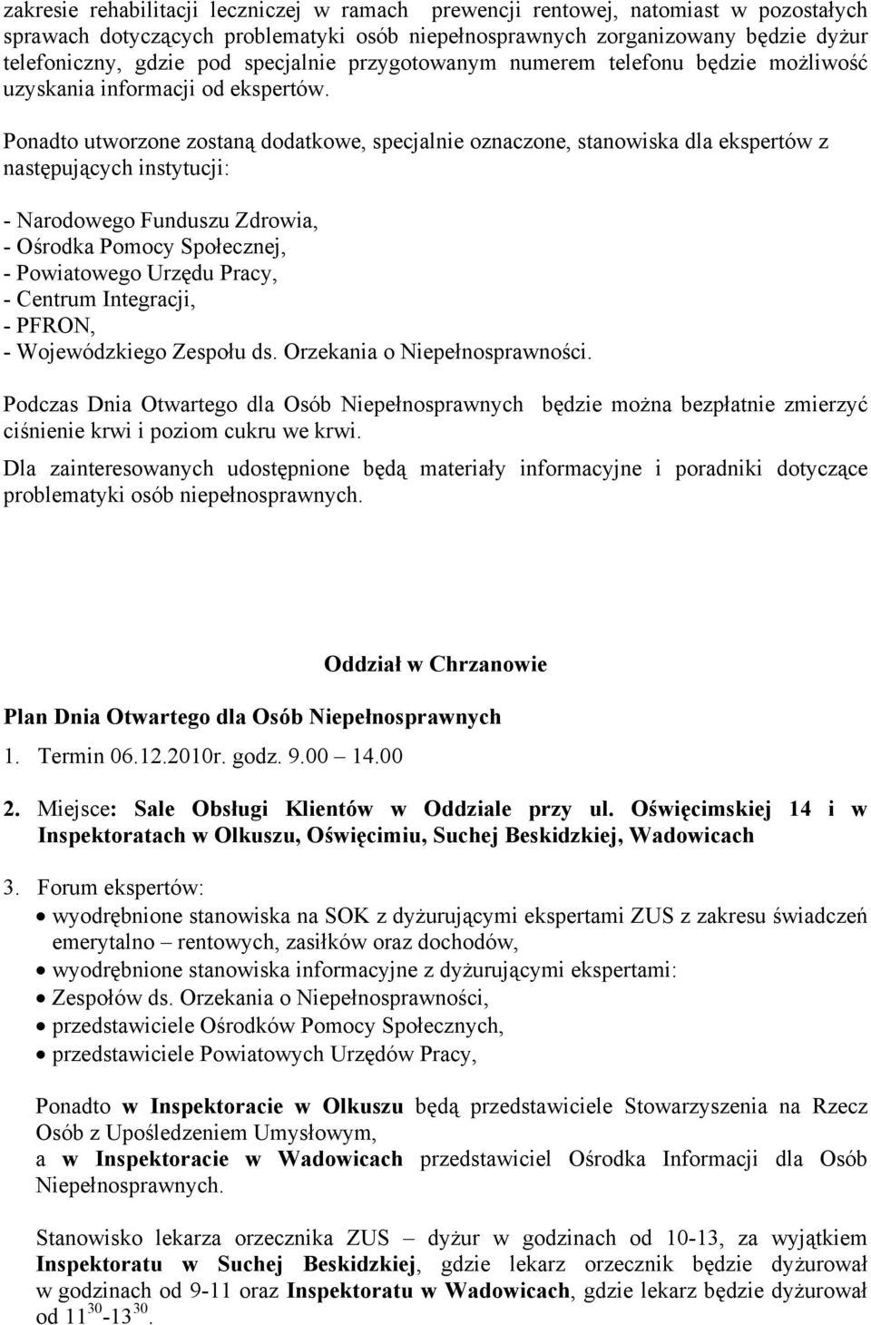 Ponadto utworzone zostaną dodatkowe, specjalnie oznaczone, stanowiska dla ekspertów z następujących instytucji: - Narodowego Funduszu Zdrowia, - Ośrodka Pomocy Społecznej, - Powiatowego Urzędu Pracy,