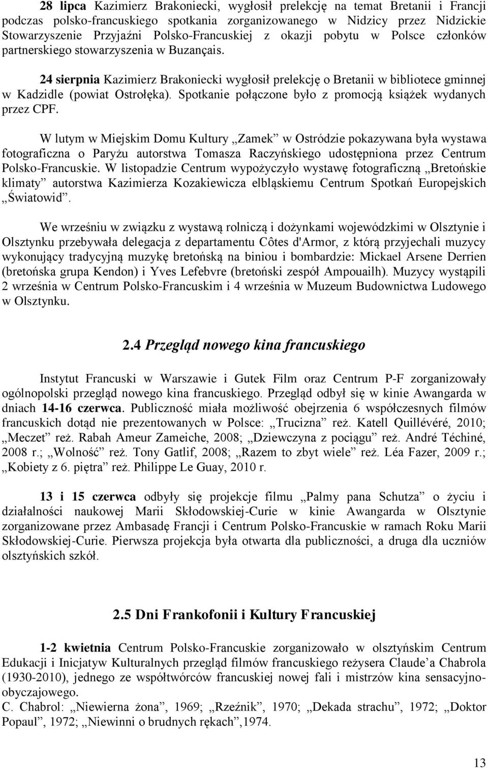 24 sierpnia Kazimierz Brakoniecki wygłosił prelekcję o Bretanii w bibliotece gminnej w Kadzidle (powiat Ostrołęka). Spotkanie połączone było z promocją książek wydanych przez CPF.