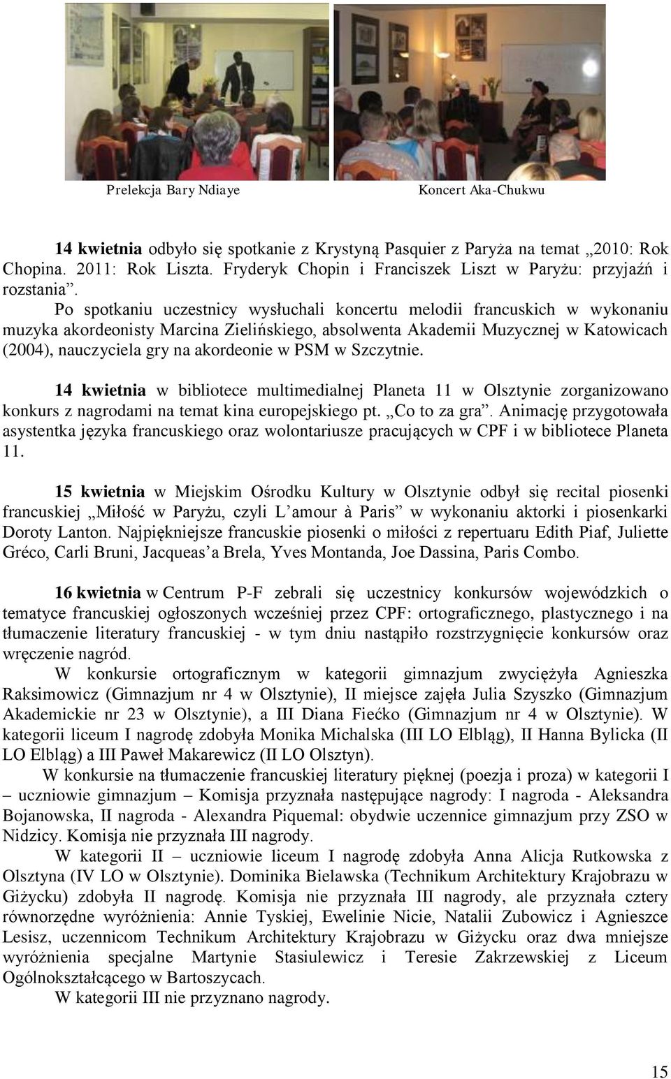 Po spotkaniu uczestnicy wysłuchali koncertu melodii francuskich w wykonaniu muzyka akordeonisty Marcina Zielińskiego, absolwenta Akademii Muzycznej w Katowicach (2004), nauczyciela gry na akordeonie