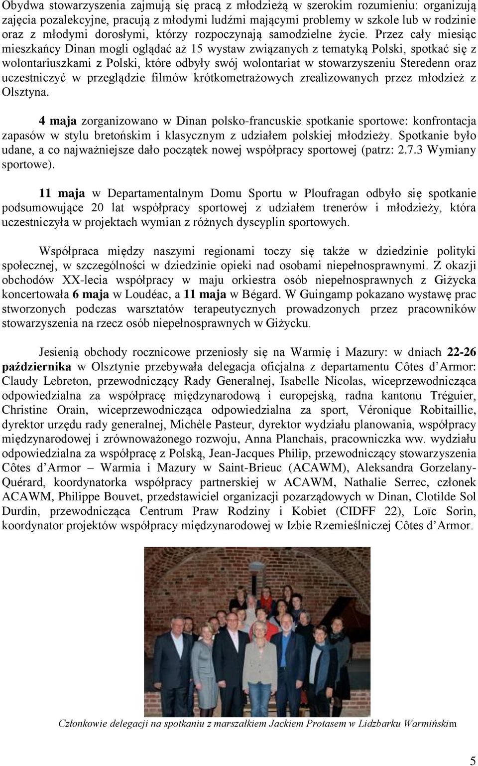 Przez cały miesiąc mieszkańcy Dinan mogli oglądać aż 15 wystaw związanych z tematyką Polski, spotkać się z wolontariuszkami z Polski, które odbyły swój wolontariat w stowarzyszeniu Steredenn oraz