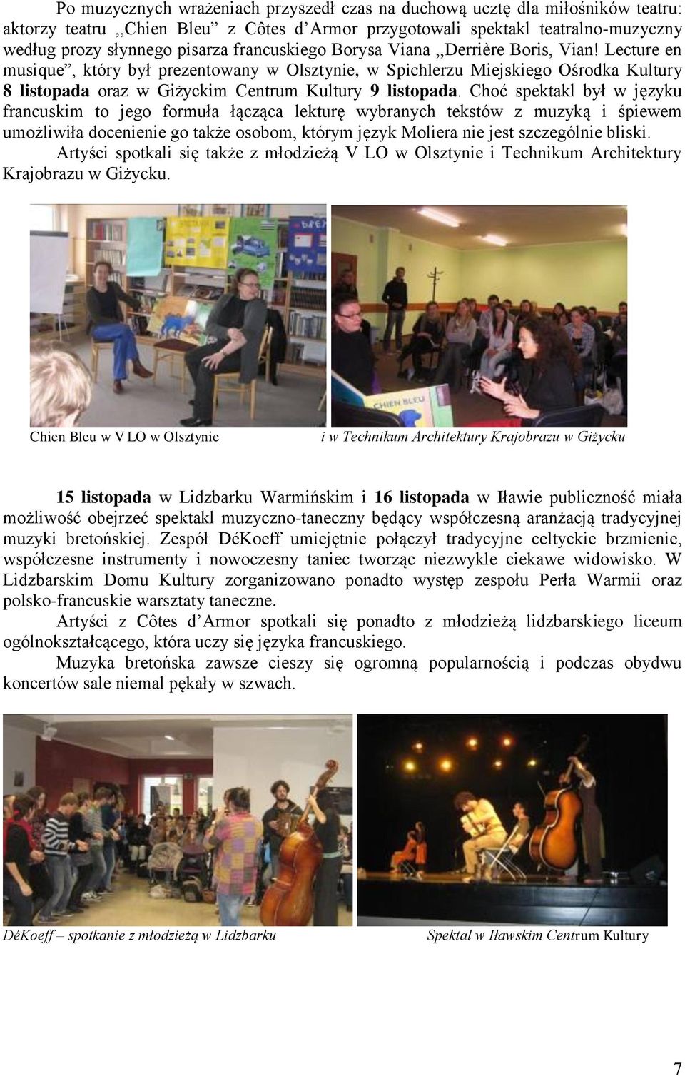 Lecture en musique, który był prezentowany w Olsztynie, w Spichlerzu Miejskiego Ośrodka Kultury 8 listopada oraz w Giżyckim Centrum Kultury 9 listopada.