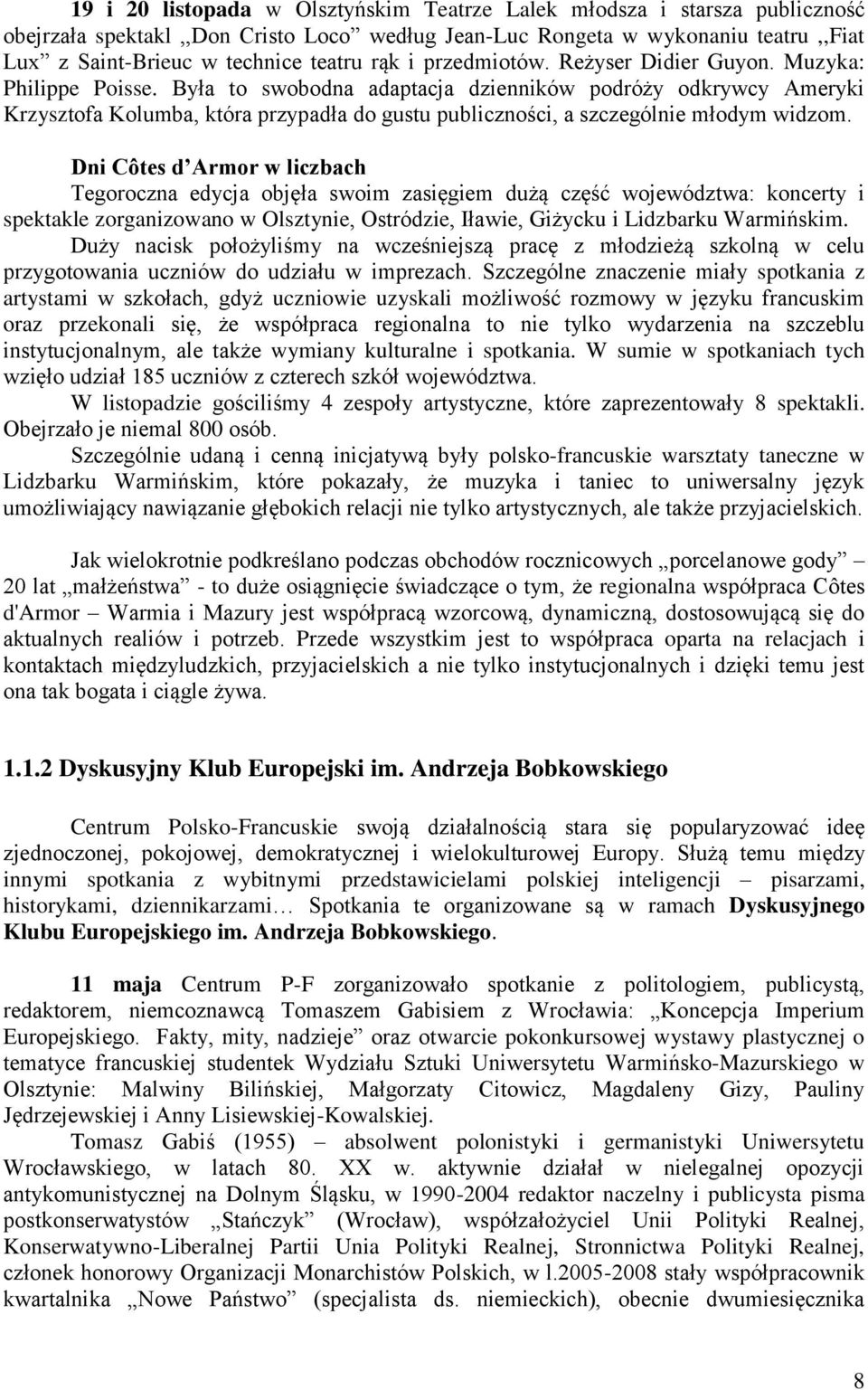 Była to swobodna adaptacja dzienników podróży odkrywcy Ameryki Krzysztofa Kolumba, która przypadła do gustu publiczności, a szczególnie młodym widzom.