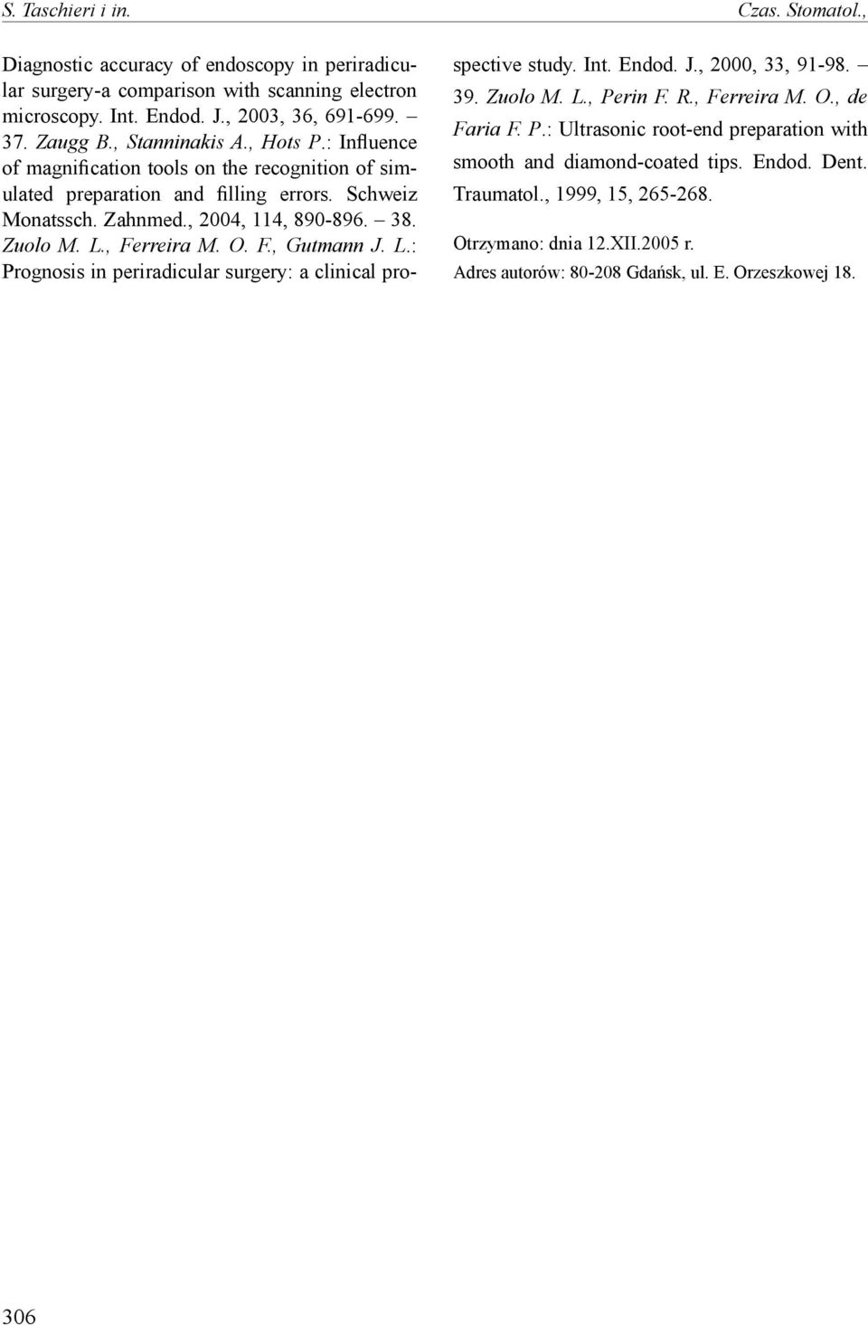 , Ferreira M. O. F., Gutmann J. L.: Prognosis in periradicular surgery: a clinical prospective study. Int. Endod. J., 2000, 33, 91-98. 39. Zuolo M. L., Perin F. R., Ferreira M. O., de Faria F.