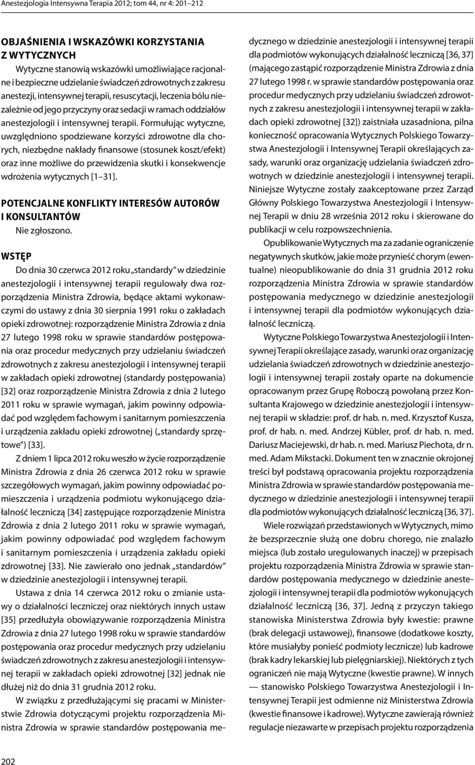 Formułując wytyczne, uwzględniono spodziewane korzyści zdrowotne dla chorych, niezbędne nakłady finansowe (stosunek koszt/efekt) oraz inne możliwe do przewidzenia skutki i konsekwencje wdrożenia