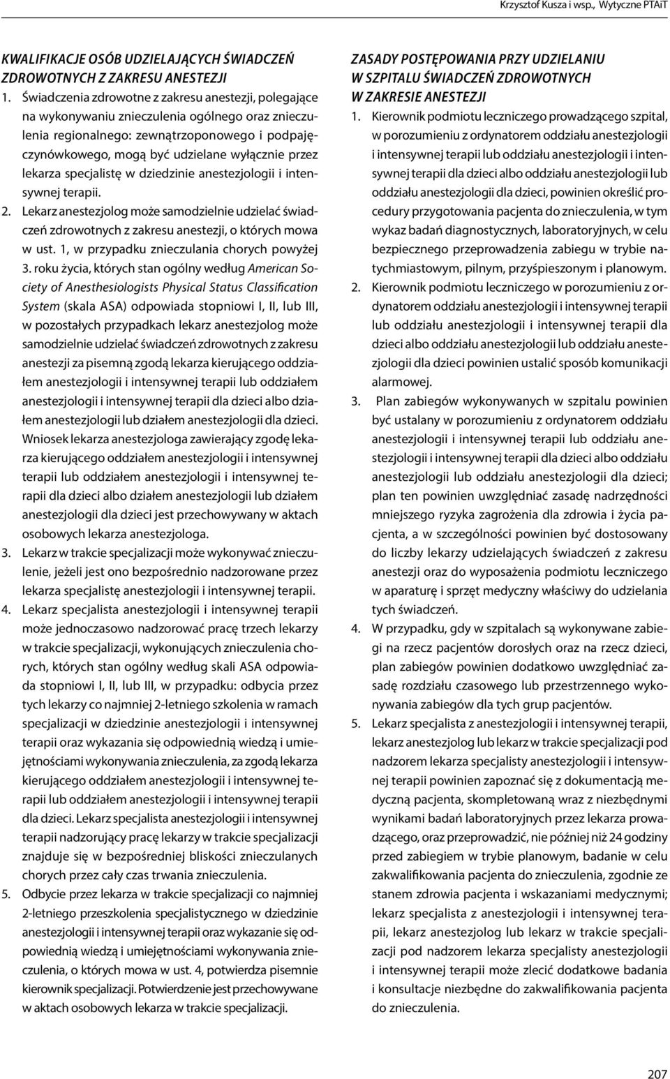 lekarza specjalistę w dziedzinie anestezjologii i intensywnej terapii. 2. Lekarz anestezjolog może samodzielnie udzielać świadczeń zdrowotnych z zakresu anestezji, o których mowa w ust.