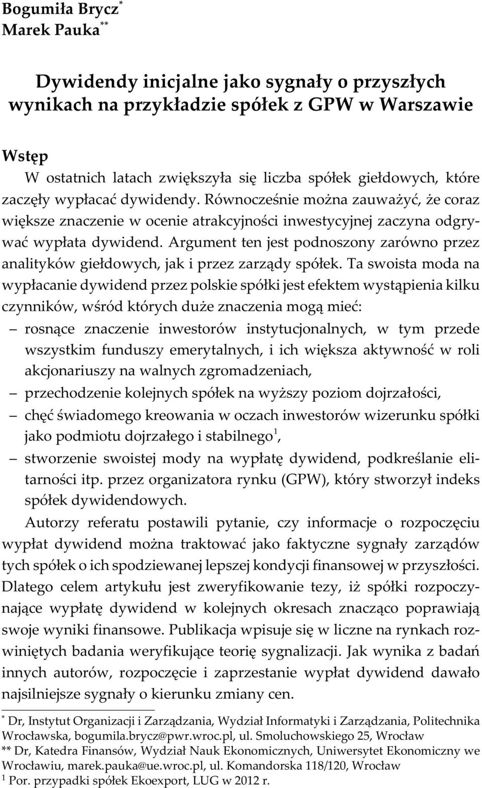 Równoczeœnie mo na zauwa yæ, e coraz wiêksze znaczenie w ocenie atrakcyjnoœci inwestycyjnej zaczyna odgrywaæ wyp³ata dywidend.