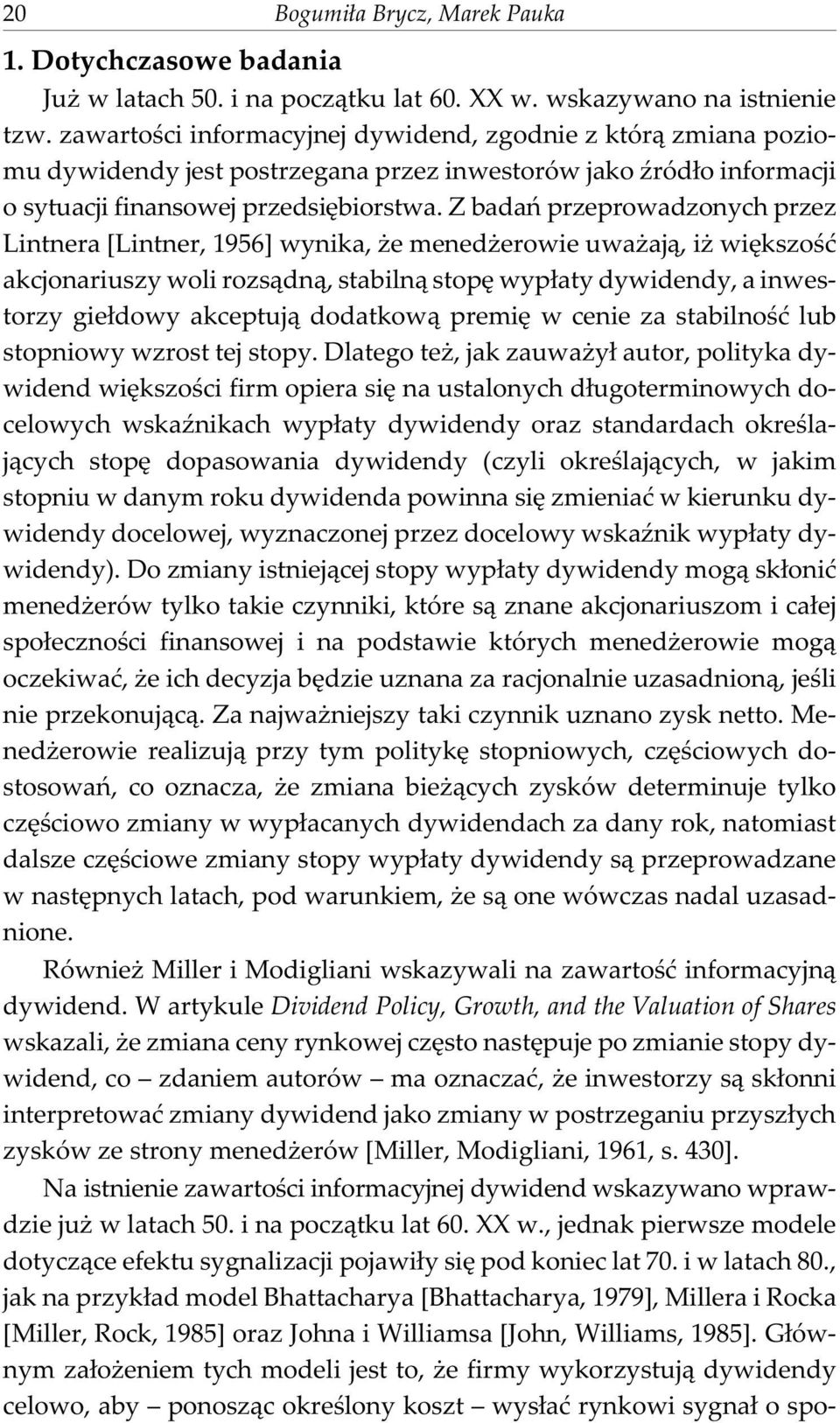 Z badañ przeprowadzonych przez Lintnera [Lintner, 1956] wynika, e mened erowie uwa aj¹, i wiêkszoœæ akcjonariuszy woli rozs¹dn¹, stabiln¹ stopê wyp³aty dywidendy, a inwestorzy gie³dowy akceptuj¹