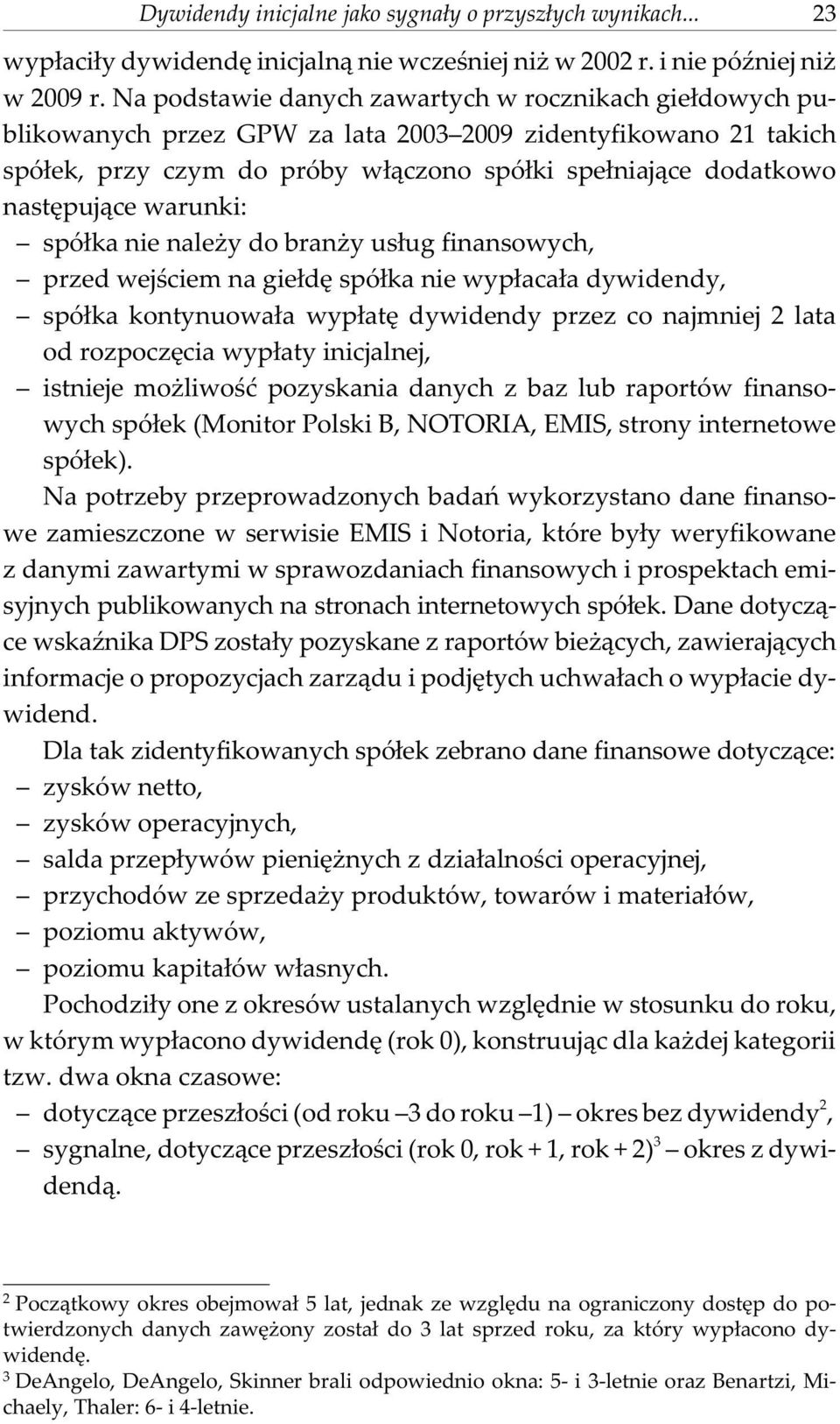 warunki: spó³ka nie nale y do bran y us³ug finansowych, przed wejœciem na gie³dê spó³ka nie wyp³aca³a dywidendy, spó³ka kontynuowa³a wyp³atê dywidendy przez co najmniej 2 lata od rozpoczêcia wyp³aty