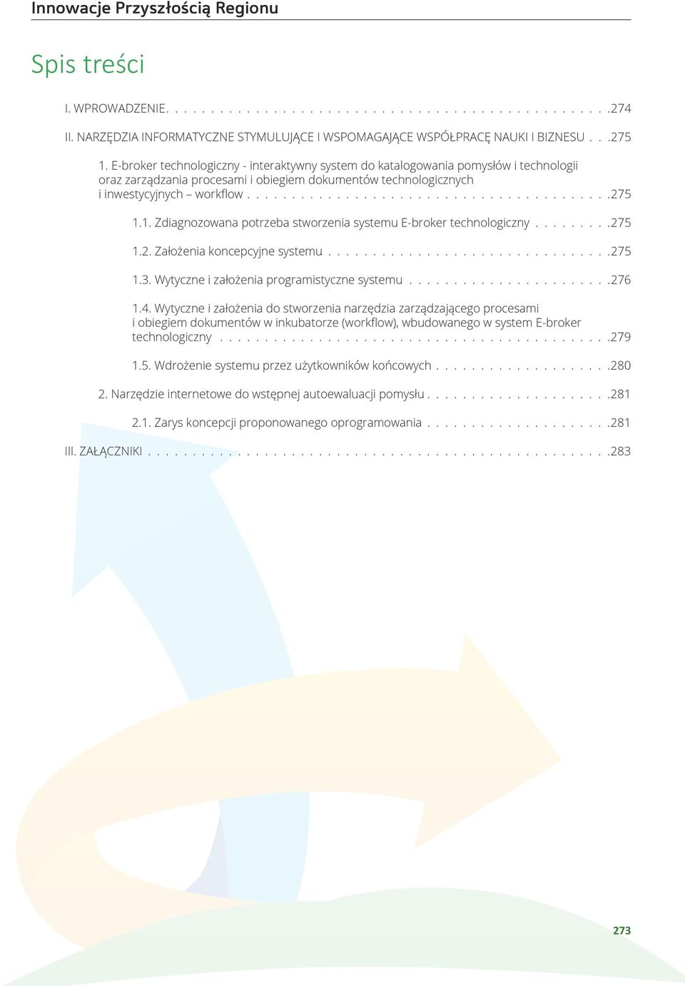 1. Zdiagnozowana potrzeba stworzenia systemu E-broker technologiczny.........275 1.2. Założenia koncepcyjne systemu................................275 1.3.