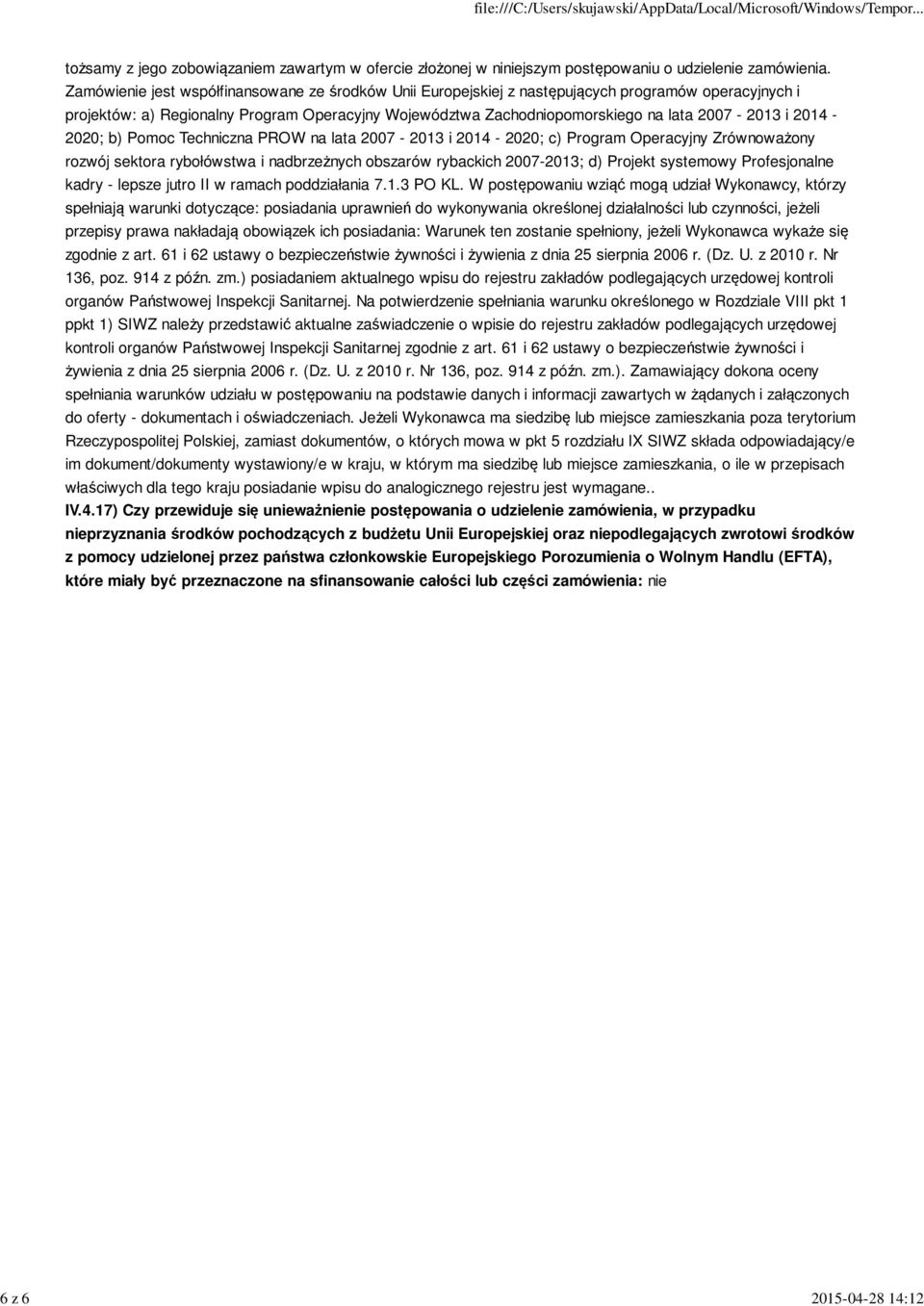 2014-2020; b) Pomoc Techniczna PROW na lata 2007-2013 i 2014-2020; c) Program Operacyjny Zrównoważony rozwój sektora rybołówstwa i nadbrzeżnych obszarów rybackich 2007-2013; d) Projekt systemowy