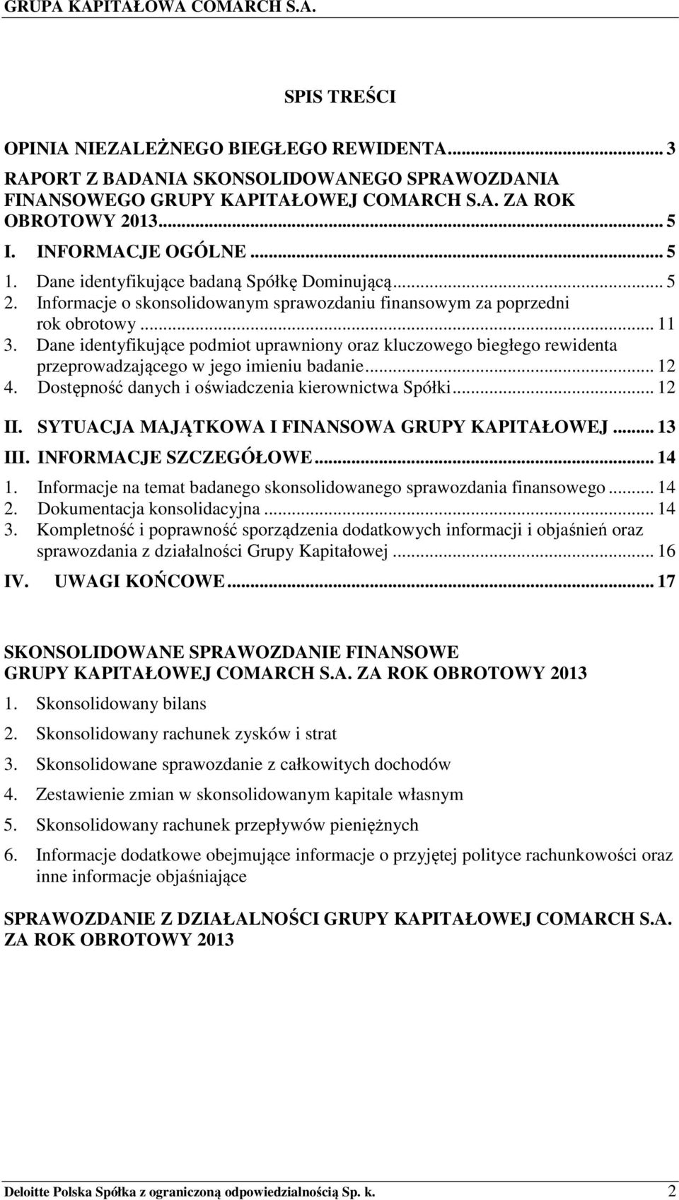 Dane identyfikujące podmiot uprawniony oraz kluczowego biegłego rewidenta przeprowadzającego w jego imieniu badanie... 12 4. Dostępność danych i oświadczenia kierownictwa Spółki... 12 II.