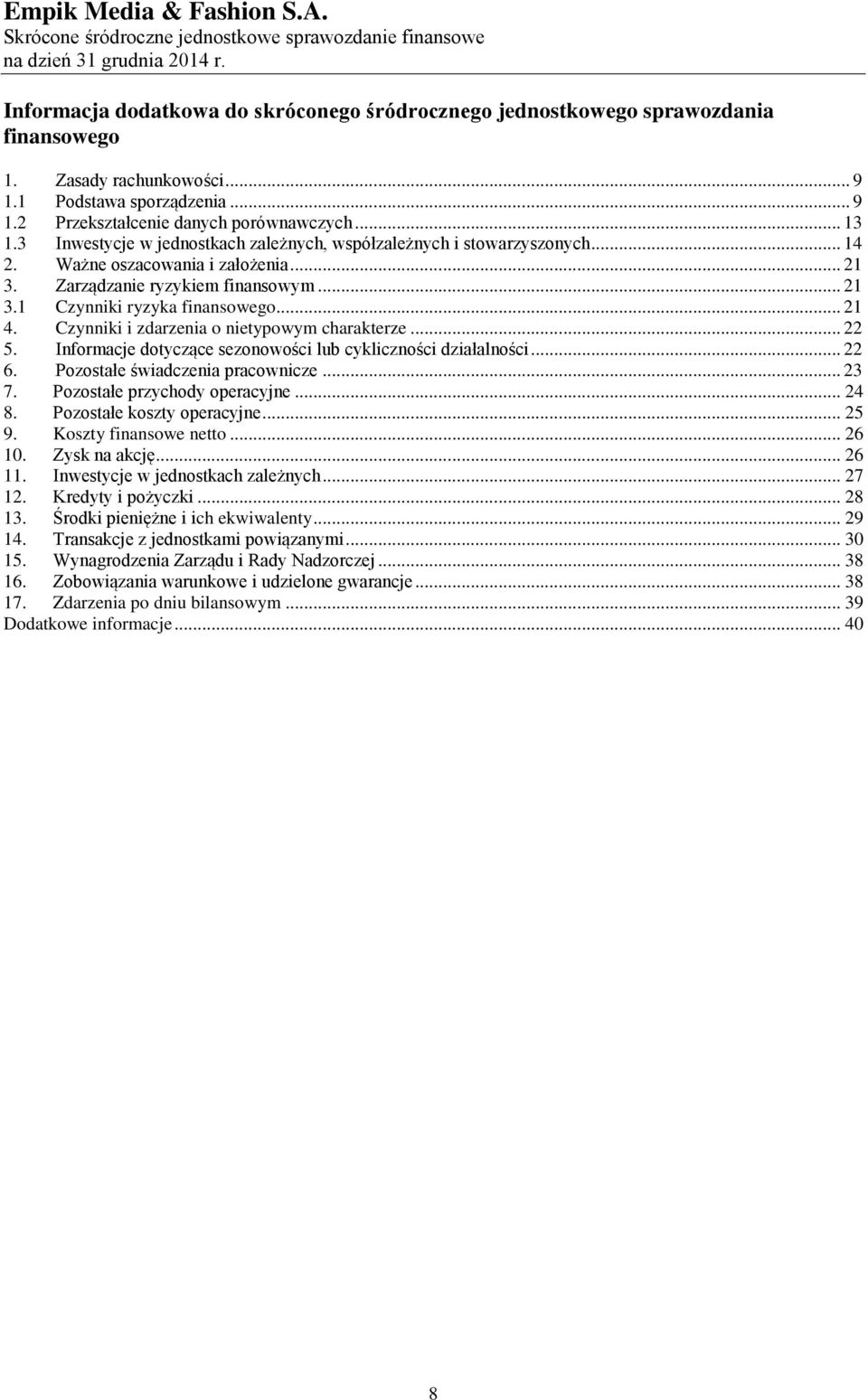 Czynniki i zdarzenia o nietypowym charakterze... 22 5. Informacje dotyczące sezonowości lub cykliczności działalności... 22 6. Pozostałe świadczenia pracownicze... 23 7.