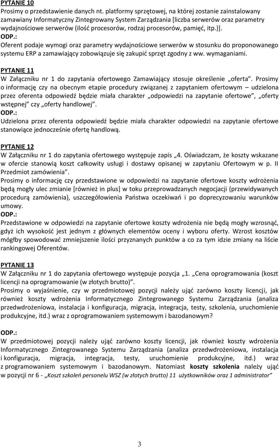 procesorów, pamięć, itp.)]. Oferent podaje wymogi oraz parametry wydajnościowe serwerów w stosunku do proponowanego systemu ERP a zamawiający zobowiązuje się zakupić sprzęt zgodny z ww. wymaganiami.