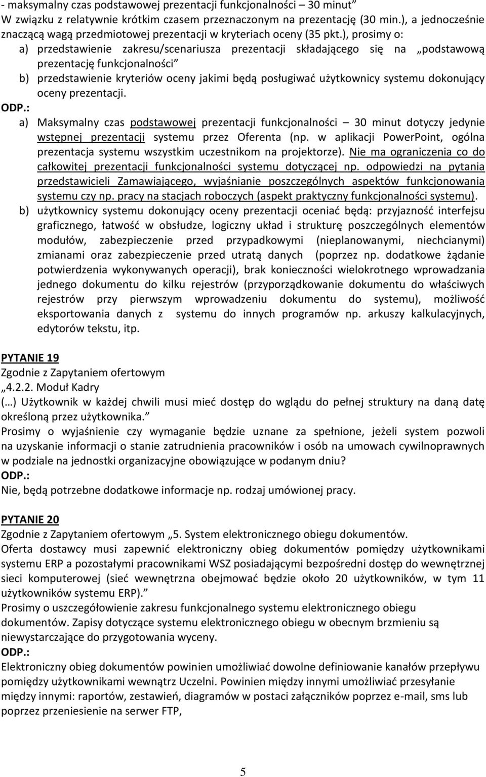 ), prosimy o: a) przedstawienie zakresu/scenariusza prezentacji składającego się na podstawową prezentację funkcjonalności b) przedstawienie kryteriów oceny jakimi będą posługiwać użytkownicy systemu