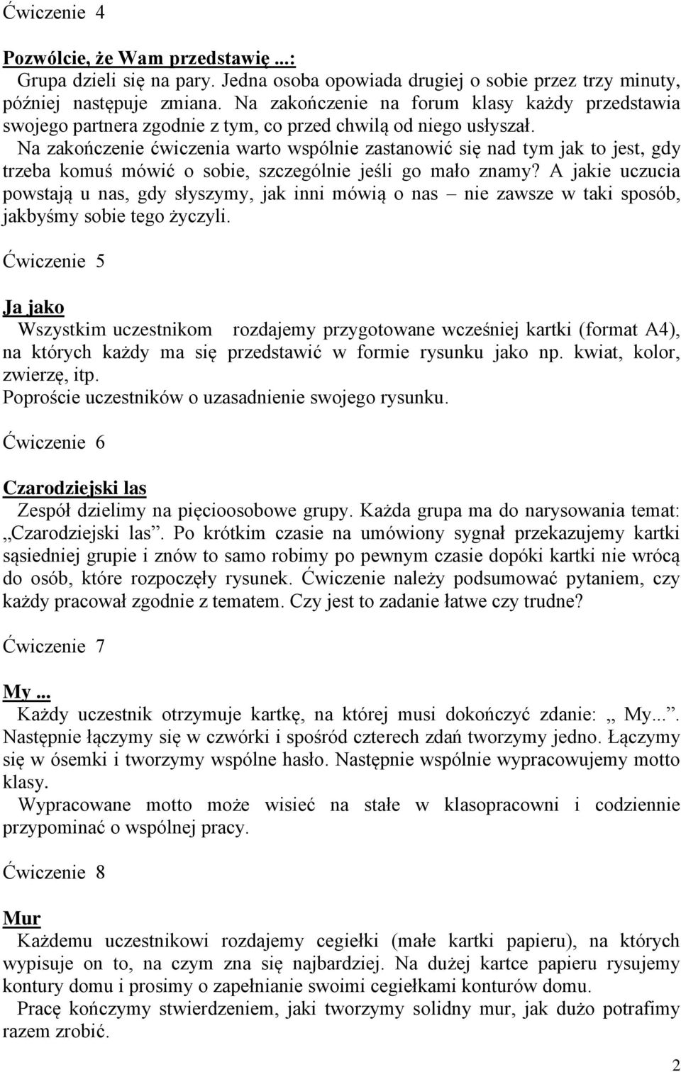 Na zakończenie ćwiczenia warto wspólnie zastanowić się nad tym jak to jest, gdy trzeba komuś mówić o sobie, szczególnie jeśli go mało znamy?