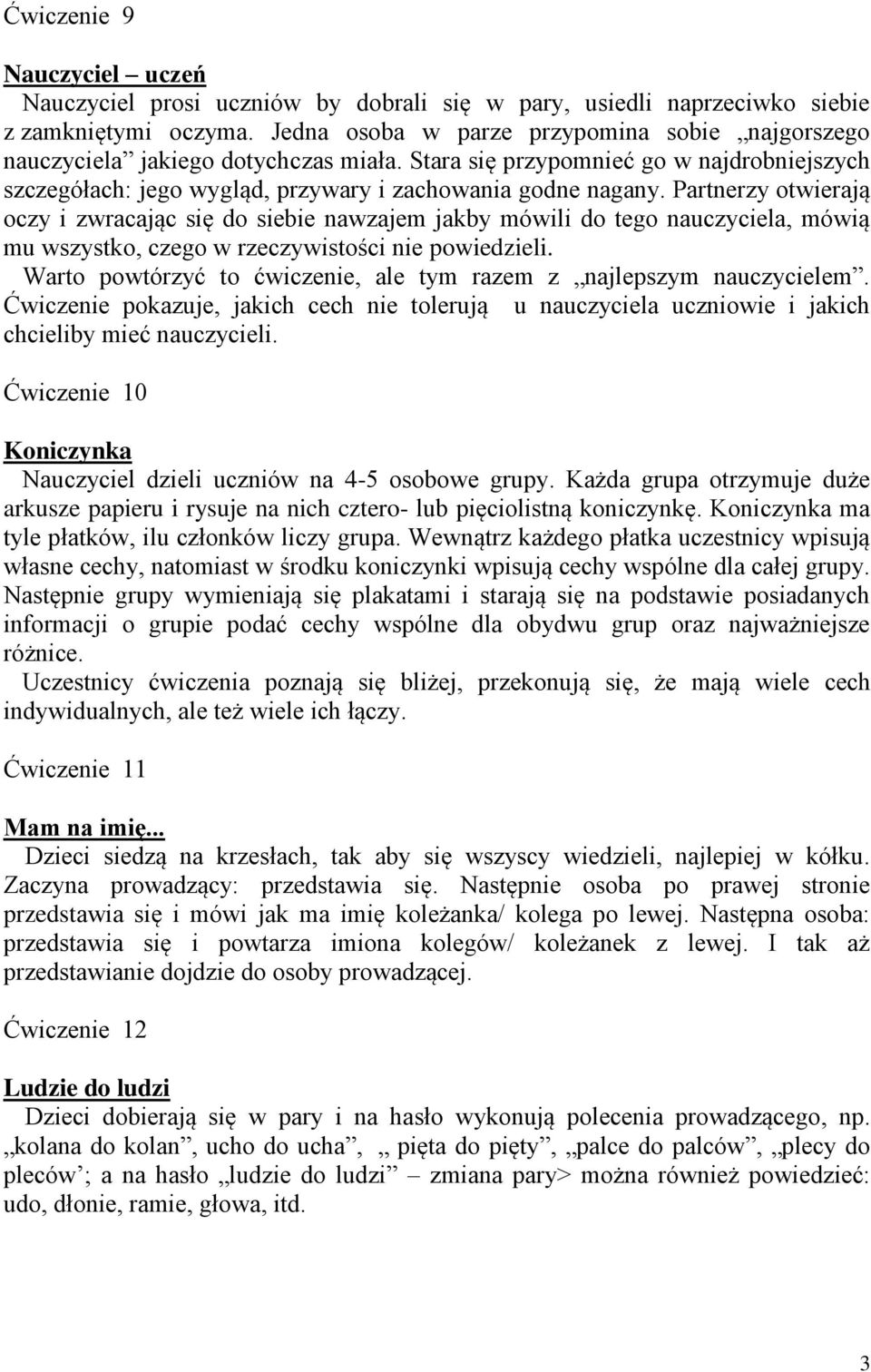 Partnerzy otwierają oczy i zwracając się do siebie nawzajem jakby mówili do tego nauczyciela, mówią mu wszystko, czego w rzeczywistości nie powiedzieli.