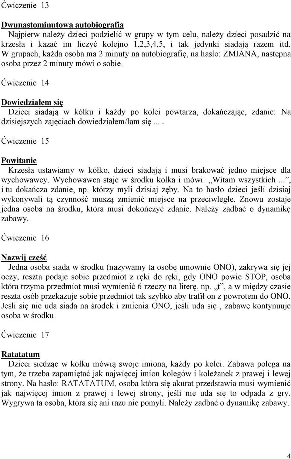 Ćwiczenie 14 Dowiedziałem się Dzieci siadają w kółku i każdy po kolei powtarza, dokańczając, zdanie: Na dzisiejszych zajęciach dowiedziałem/łam się.