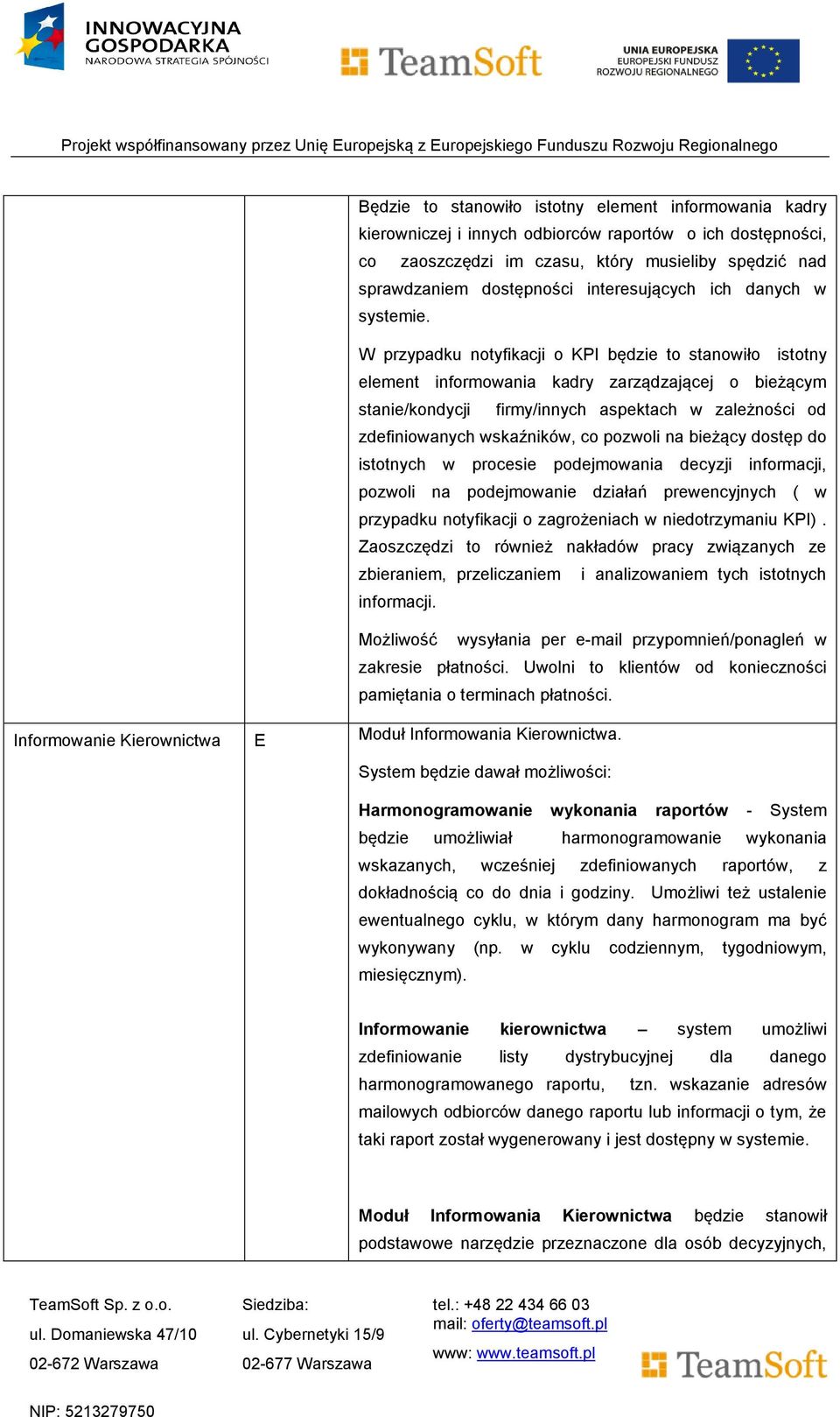 W przypadku notyfikacji o KPI będzie to stanowiło istotny element informowania kadry zarządzającej o bieżącym stanie/kondycji firmy/innych aspektach w zależności od zdefiniowanych wskaźników, co