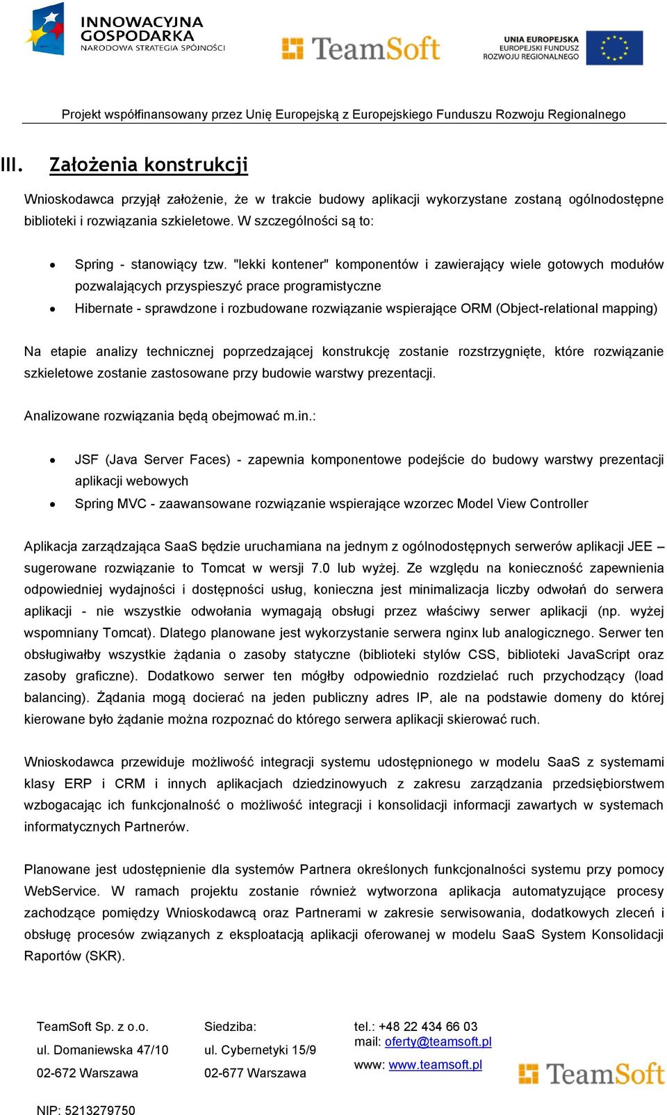 "lekki kontener" komponentów i zawierający wiele gotowych modułów pozwalających przyspieszyć prace programistyczne Hibernate - sprawdzone i rozbudowane rozwiązanie wspierające ORM (Object-relational