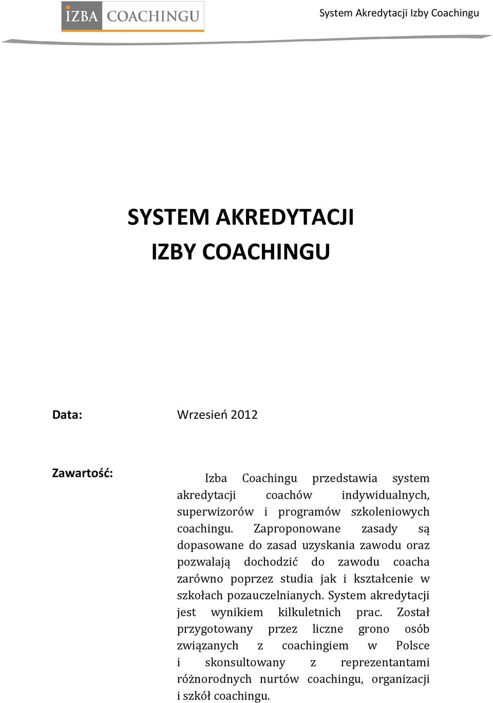 Zaproponowane zasady są dopasowane do zasad uzyskania zawodu oraz pozwalają dochodzić do zawodu coacha zarówno poprzez studia jak i kształcenie w