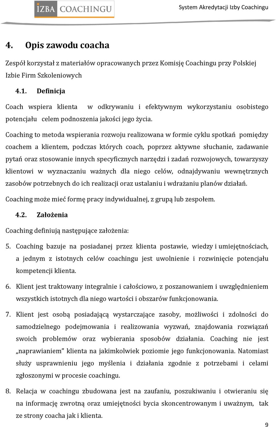 Coaching to metoda wspierania rozwoju realizowana w formie cyklu spotkań pomiędzy coachem a klientem, podczas których coach, poprzez aktywne słuchanie, zadawanie pytań oraz stosowanie innych