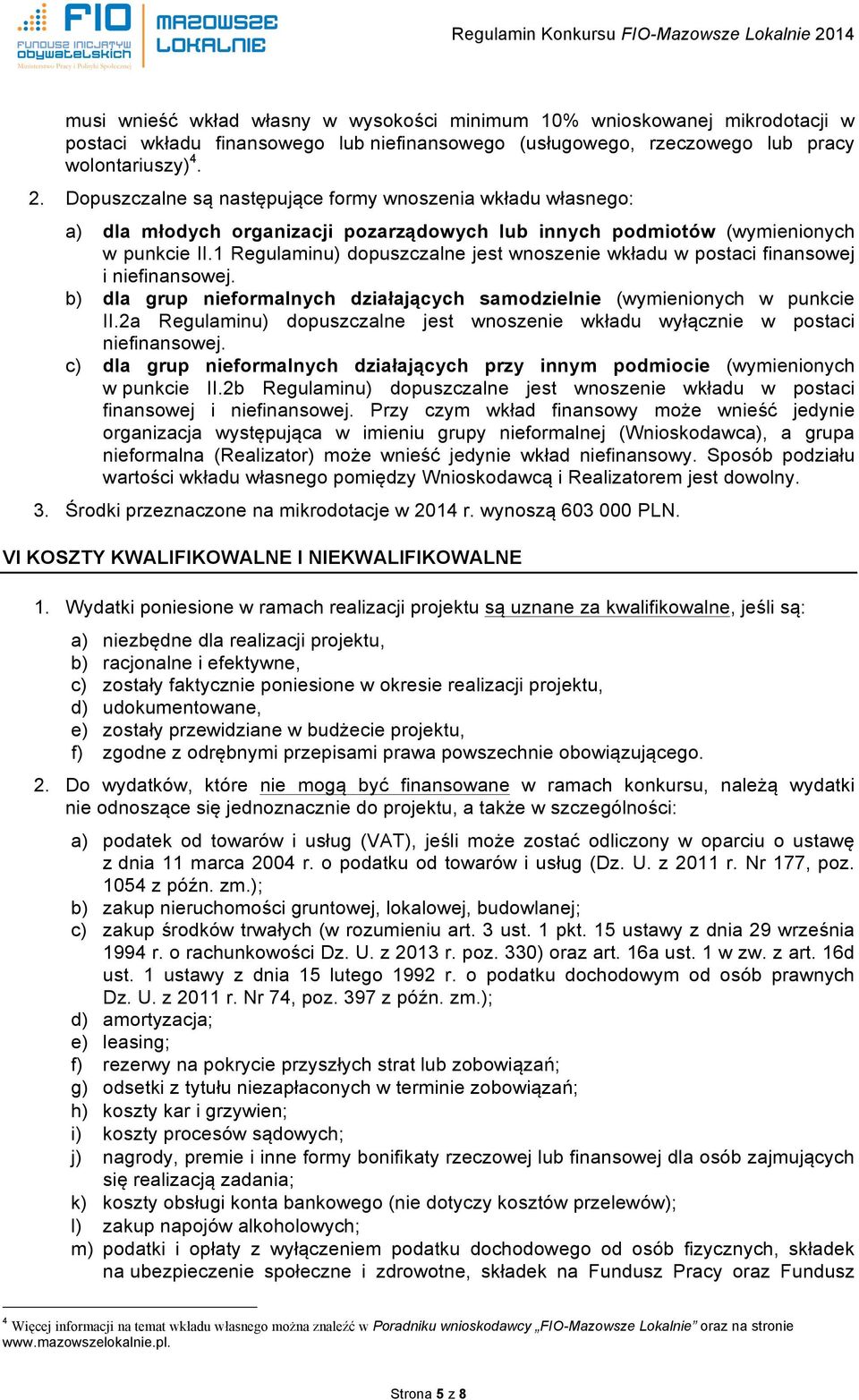 1 Regulaminu) dopuszczalne jest wnoszenie wkładu w postaci finansowej i niefinansowej. b) dla grup nieformalnych działających samodzielnie (wymienionych w punkcie II.