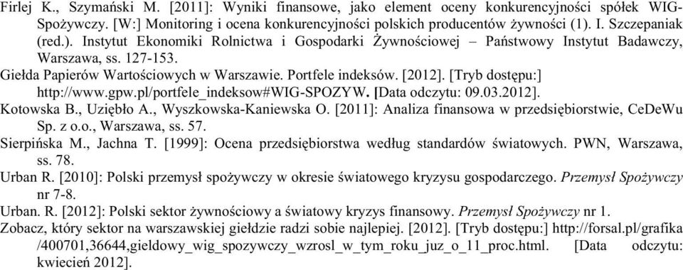 [Tryb dost pu:] http://www.gpw.pl/portfele_indeksow#wig-spozyw. [Data odczytu: 09.03.2012]. Kotowska B., Uzi b o A., Wyszkowska-Kaniewska O. [2011]: Analiza finansowa w przedsi biorstwie, CeDeWu Sp.