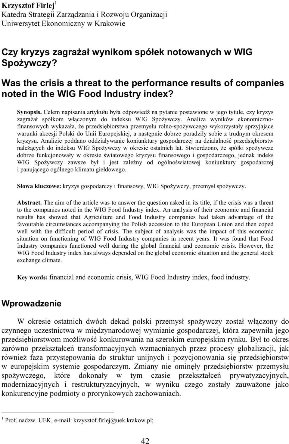 Celem napisania artyku u by a odpowied na pytanie postawione w jego tytule, czy kryzys zagra a spó kom w czonym do indeksu WIG Spo ywczy.