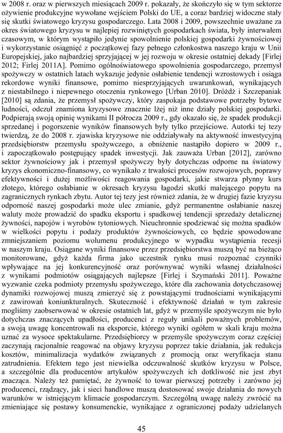 Lata 2008 i 2009, powszechnie uwa ane za okres wiatowego kryzysu w najlepiej rozwini tych gospodarkach wiata, by y interwa em czasowym, w którym wyst pi o jedynie spowolnienie polskiej gospodarki