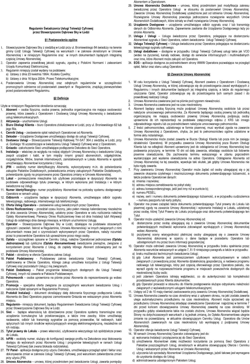 integralną częścią Umowy Abonenckiej. 2. Operator zapewnia prawidłową jakość sygnału, zgodną z Polskimi Normami i zaleceniami Urzędu Komunikacji Elektronicznej. 3.