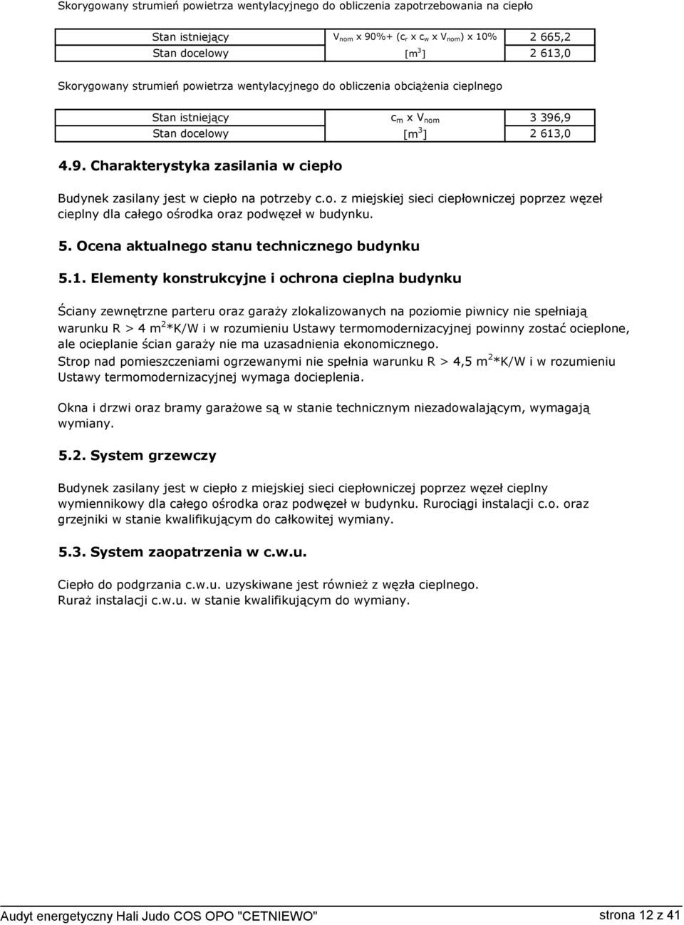 o. z miejskiej sieci ciepłowniczej poprzez węzeł cieplny dla całego ośrodka oraz podwęzeł w budynku. 5. Ocena aktualnego stanu technicznego budynku 5.1.