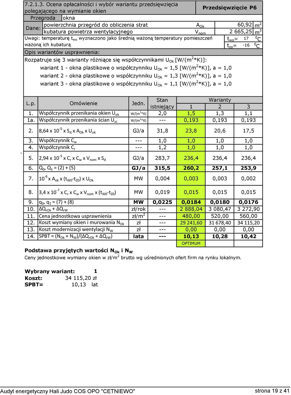 wentylacyjnego V no 665,25 Uwagi: temperaturę t wo wyznaczono jako średnią ważoną temperatury pomieszczeń t wo = 17 ważoną ich kubaturą t zo = -16 Opis wariantów usprawnienia: Rozpatruje się 3