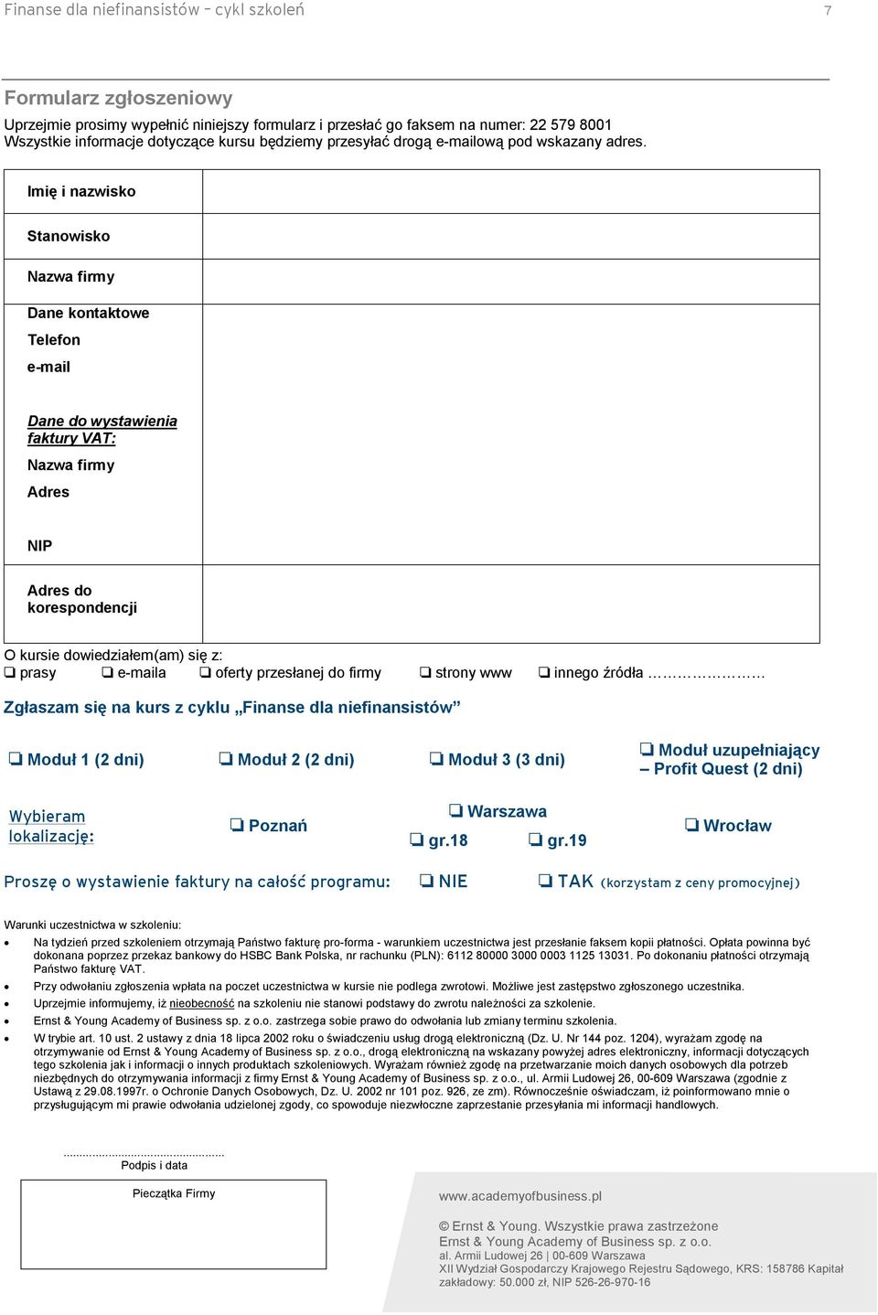 Imię i nazwisko Stanowisko Nazwa firmy Dane kontaktowe Telefon e-mail Dane do wystawienia faktury VAT: Nazwa firmy Adres NIP Adres do korespondencji O kursie dowiedziałem(am) się z: prasy e-maila