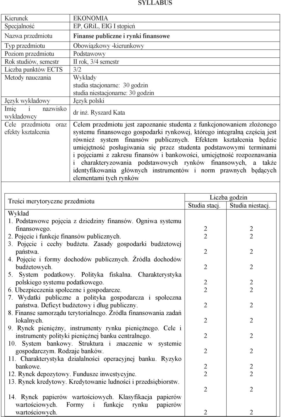 Ryszard Kata Cele przedmiotu oraz Celem przedmiotu jest zapoznanie studenta z funkcjonowaniem złożonego efekty kształcenia systemu finansowego gospodarki rynkowej, którego integralną częścią jest