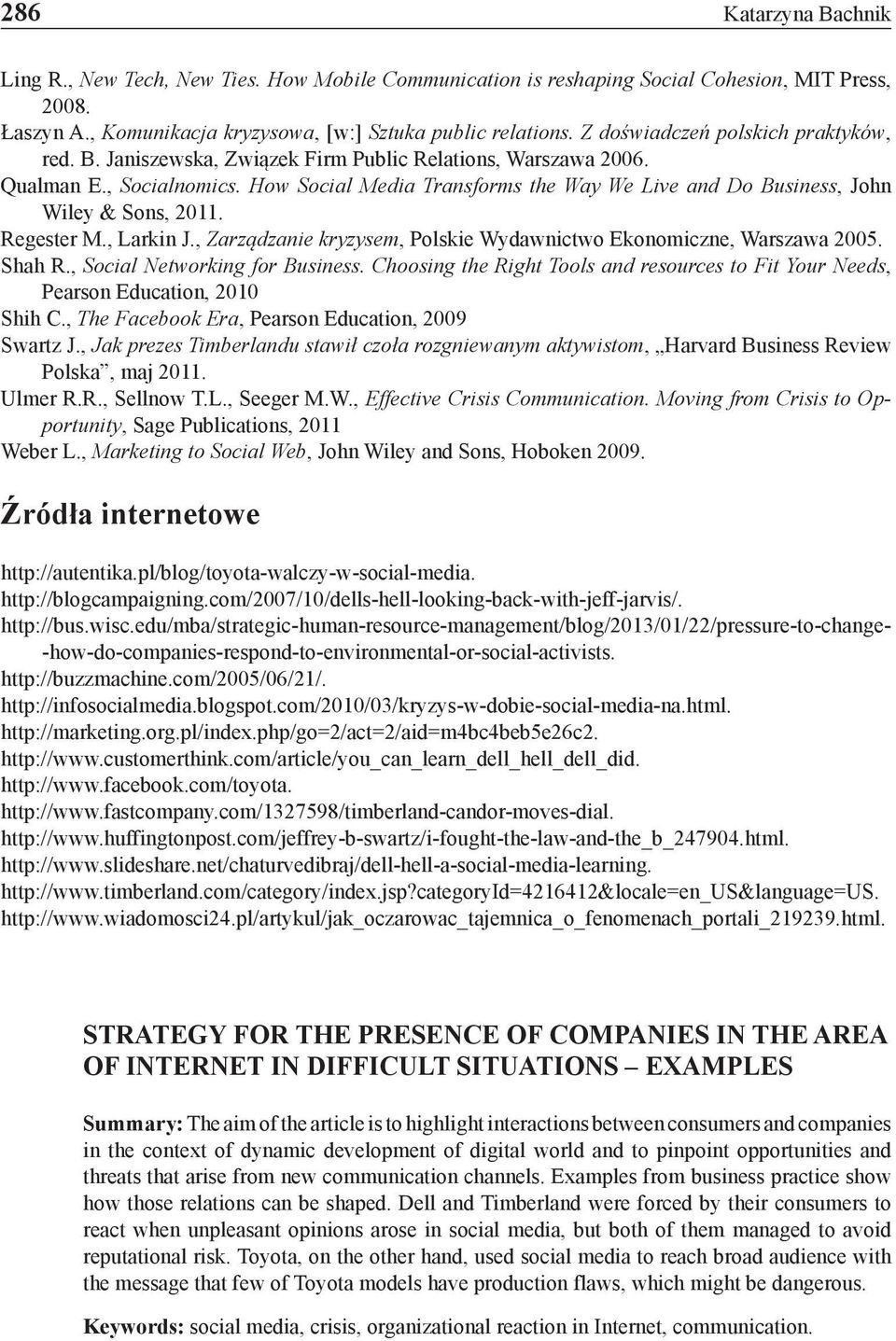 How Social Media Transforms the Way We Live and Do Business, John Wiley & Sons, 2011. Regester M., Larkin J., Zarządzanie kryzysem, Polskie Wydawnictwo Ekonomiczne, Warszawa 2005. Shah R.