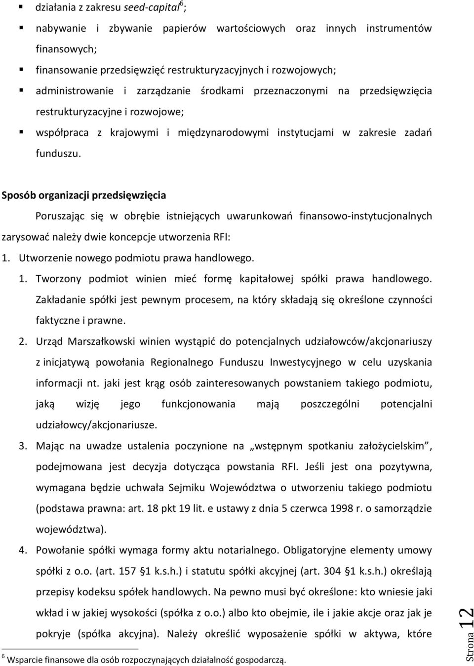 Sposób organizacji przedsięwzięcia Poruszając się w obrębie istniejących uwarunkowao finansowo-instytucjonalnych zarysowad należy dwie koncepcje utworzenia RFI: 1.