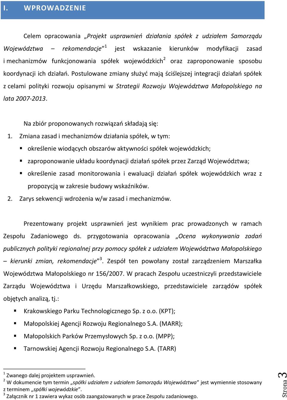 Postulowane zmiany służyd mają ściślejszej integracji działao spółek z celami polityki rozwoju opisanymi w Strategii Rozwoju Województwa Małopolskiego na lata 2007-2013.