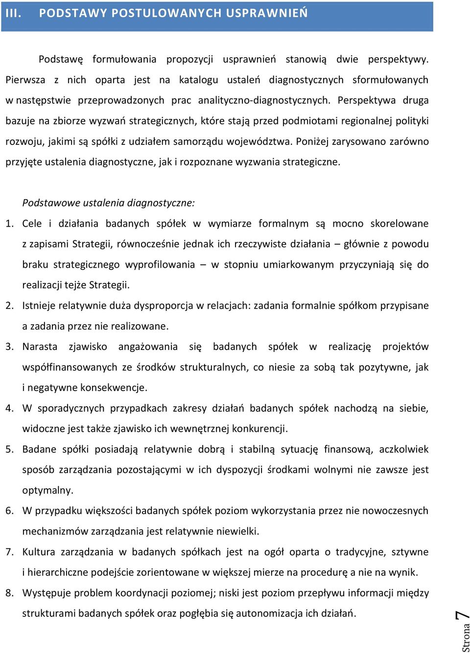 Perspektywa druga bazuje na zbiorze wyzwao strategicznych, które stają przed podmiotami regionalnej polityki rozwoju, jakimi są spółki z udziałem samorządu województwa.