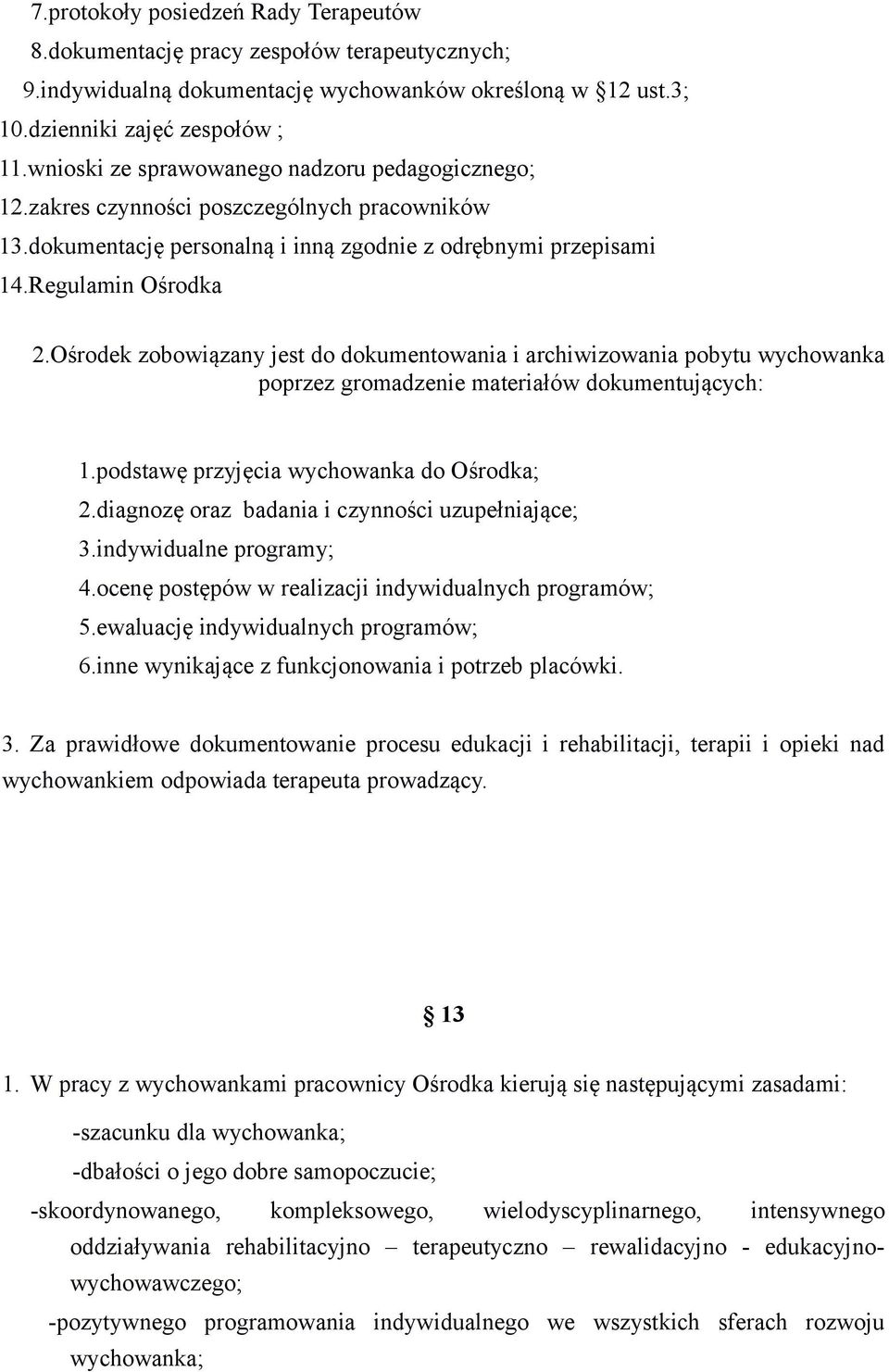 Ośrodek zobowiązany jest do dokumentowania i archiwizowania pobytu wychowanka poprzez gromadzenie materiałów dokumentujących: 1.podstawę przyjęcia wychowanka do Ośrodka; 2.