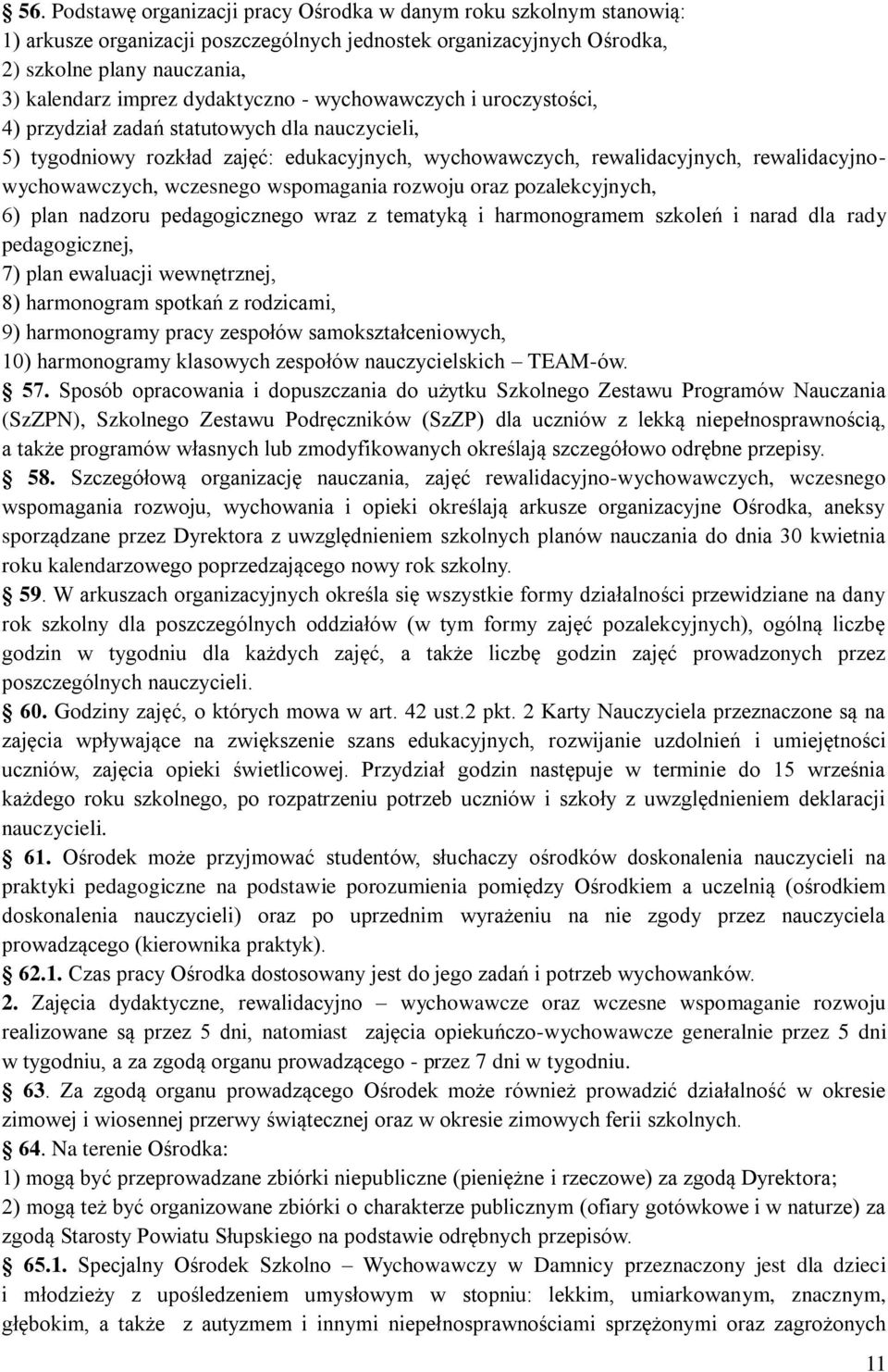 wczesnego wspomagania rozwoju oraz pozalekcyjnych, 6) plan nadzoru pedagogicznego wraz z tematyką i harmonogramem szkoleń i narad dla rady pedagogicznej, 7) plan ewaluacji wewnętrznej, 8) harmonogram