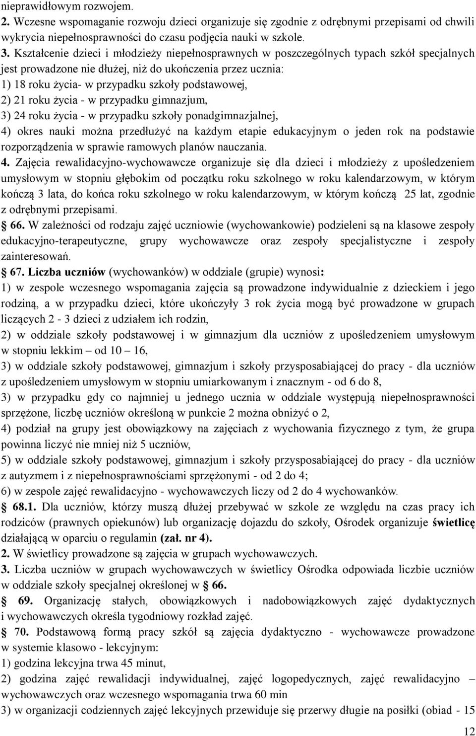 podstawowej, 2) 21 roku życia - w przypadku gimnazjum, 3) 24 roku życia - w przypadku szkoły ponadgimnazjalnej, 4) okres nauki można przedłużyć na każdym etapie edukacyjnym o jeden rok na podstawie