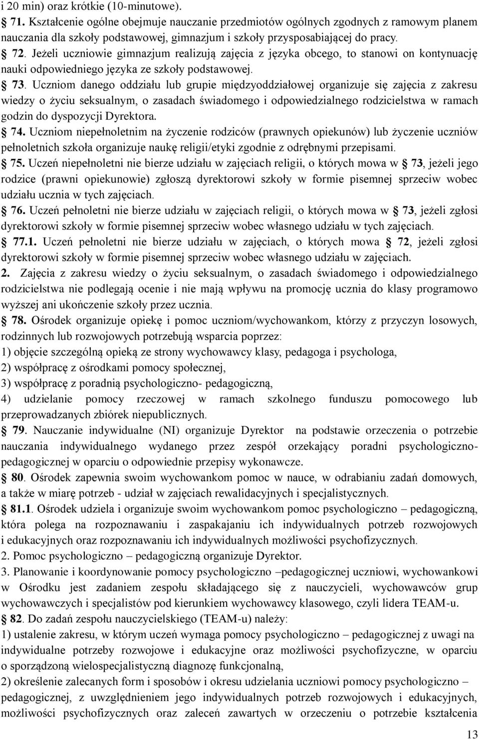 Jeżeli uczniowie gimnazjum realizują zajęcia z języka obcego, to stanowi on kontynuację nauki odpowiedniego języka ze szkoły podstawowej. 73.